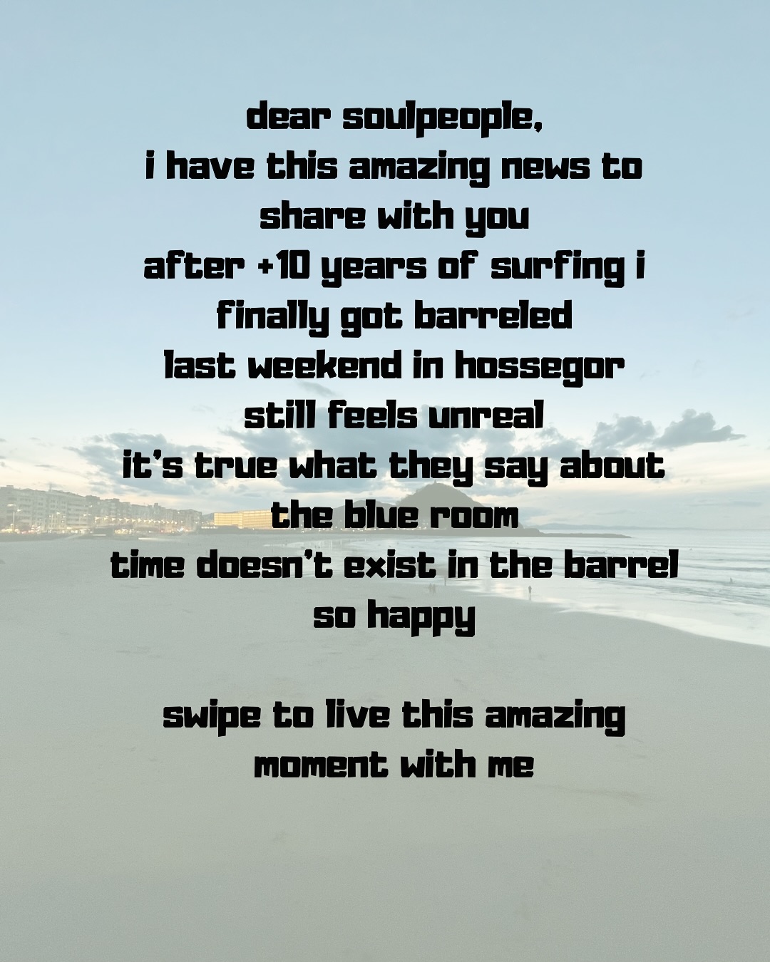 Dear Soulpeople,
i have this amazing news to share with you
after +10 years of surfing i finally got barreled
last weekend in hossegor
still feels unreal
it’s true what they say about the blue room
time doesn’t exist in the barrel
so happy
swipe to live this amazing moment with me
@boardcolorhossegor @cher1_tahiti
#gotbarreled #finally #hossegor #surfero #surfstyle #dreams #keepondreaming #dreamscometrue #donttakeyourselftooseriously