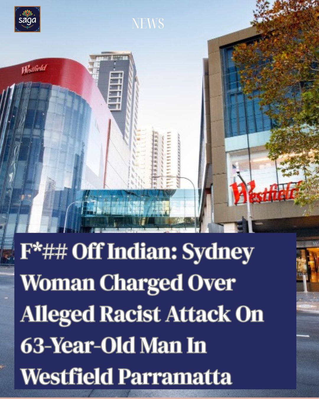 F*## Off Indian: Sydney Woman Charged Over Alleged Racist Attack On 63-Year-Old Man In Westfield Parramatta
A 63-year-old Indian-Australian man was punched in the face and called racist slurs last week at the Westfield Shopping Centre in Parramatta in Sydney’s West. NSW Police said they have arrested a 22-year-old woman and charged her for the attack.
NSW Police said they were called to the shopping centre in the evening around 7 on November 10, 2025.
“Officers attached to Parramatta Police Area Command were told a 63-year-old man was assaulted by an unknown woman, before she left in a vehicle,” the police said in a statement. “NSW Ambulance treated the man for a minor injury to the head.”
According to eyewitness, the woman punched the man and shouted “F*** off, Indian. Go back to where you came from.”
The police arrested the woman identified as Mikayla Smith in Westmead on November 14. She was denied bail and the court ordered that she be transferred to a mental health facility for assessment.
NSW Premier Chris Minn led the condemnation of the unprovoked attack. “No one in our state should ever be targeted or intimidated because of their background or identity. Racism has no place in our state and we will always call it out when we see it.”
Read the full story on www.sagatimes.com.au
#racisminAustralia #IndiansInAustralia #IndiansInSydney #WestfieldParramatta #racist