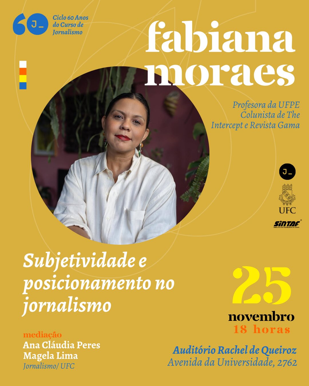 Professora universitária, jornalista multipremiada e escritora, Fabiana Moraes é a convidada do evento final do Ciclo 60 Anos do Curso de Jornalismo. Atualmente colunista de veículos como The Intercept e Revista Gama, além de docente da Universidade Federal de Pernambuco (UFPE), Fabiana vem a Fortaleza para ministrar a conferência “Subjetividade e posicionamento no jornalismo”.
O evento, gratuito e com emissão de certificado para as pessoas participantes (sem necessidade de inscrição prévia), acontece nesta terça-feira (25), a partir das 18 horas, no auditório Rachel de Queiroz (Avenida da Universidade, 2762), no campus Benfica da UFC.
A mediação da conferência estará a cargo de Ana Cláudia Peres e Magela Lima, professores do Curso de Jornalismo da UFC.
Ao longo de 2025, o Curso de Jornalismo pautou diferentes temas em mesas de debates, solenidades e um minicurso, como forma de marcar seu aniversário de seis décadas. Nesta ocasião de encerramento do ciclo de comemorações, Fabiana Moraes nos convida a pensar as relações de poder e as formas de subjetivação presentes no jornalismo a partir dos seus interesses de pesquisa acadêmica.
Este evento do Ciclo 60 Anos tem o apoio institucional do Sindicato dos Fazendários do Ceará (Sintaf/CE). Venha celebrar conosco!
🎨 Design da publicação: Bianca Mota (4º semestre)