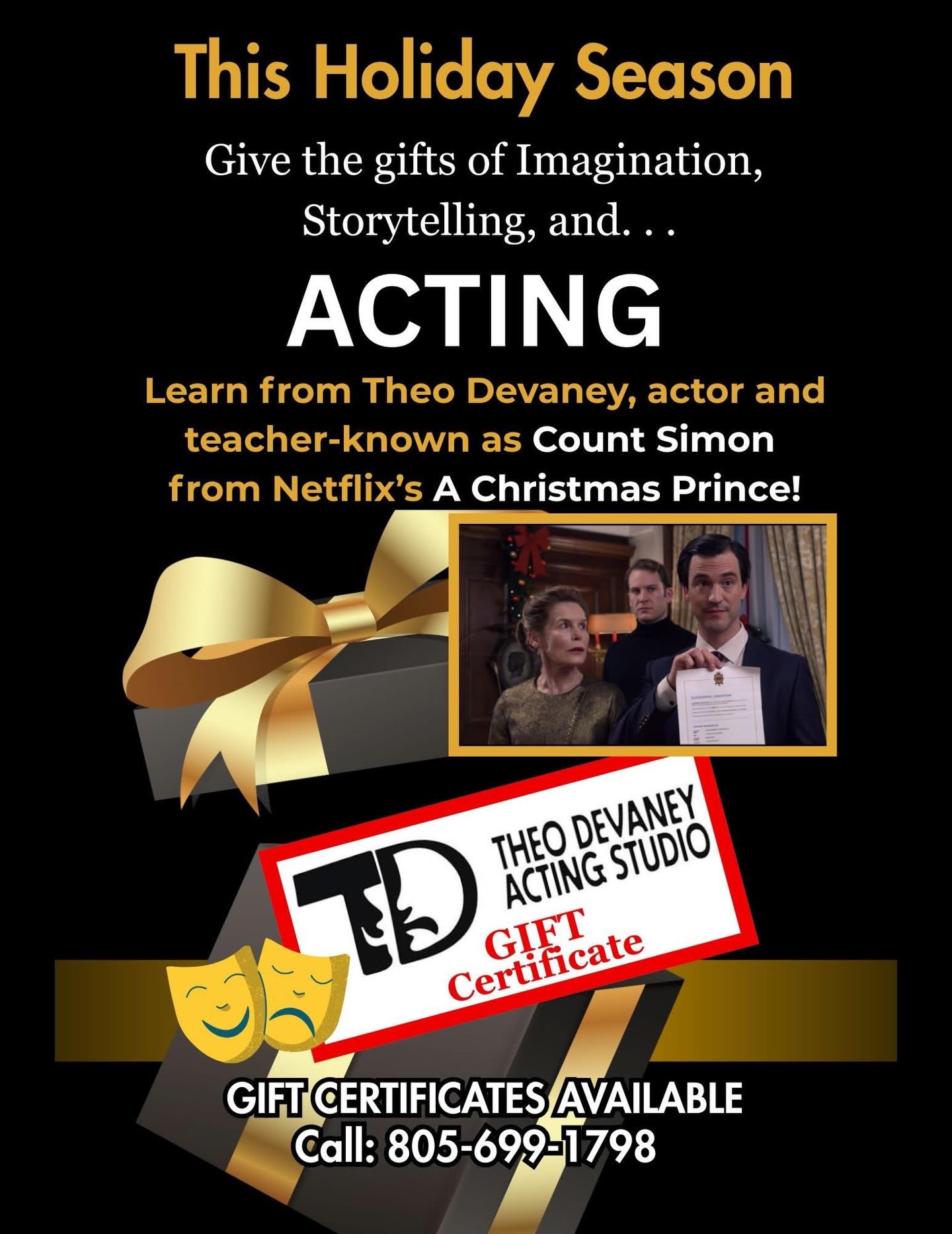 The Perfect Gift for the Actor (or Future Actor) in Your Life!
Not sure what to give this holiday season? Give the gift of creativity and storytelling with acting classes at Theo Devaney Acting Studio-led by none other than Theo Devaney who played Count Simon from Netflix’s A Christmas Prince!
Gift Certificates are available now because experiences make the best gifts of all.
Located at: 544 Freeman Street, City of Orange, NJ 07050
In Person and Online Classes
805-699-1798 or Theo@TheoDevaney.com
#ActingStudio #TheoDevaneyActingStudio #inpersonclasses #onlineclassesforacting
#EssexCounty #MiddlesexCounty #OrangeNJ #MontclairNJ #BloomfieldNJ