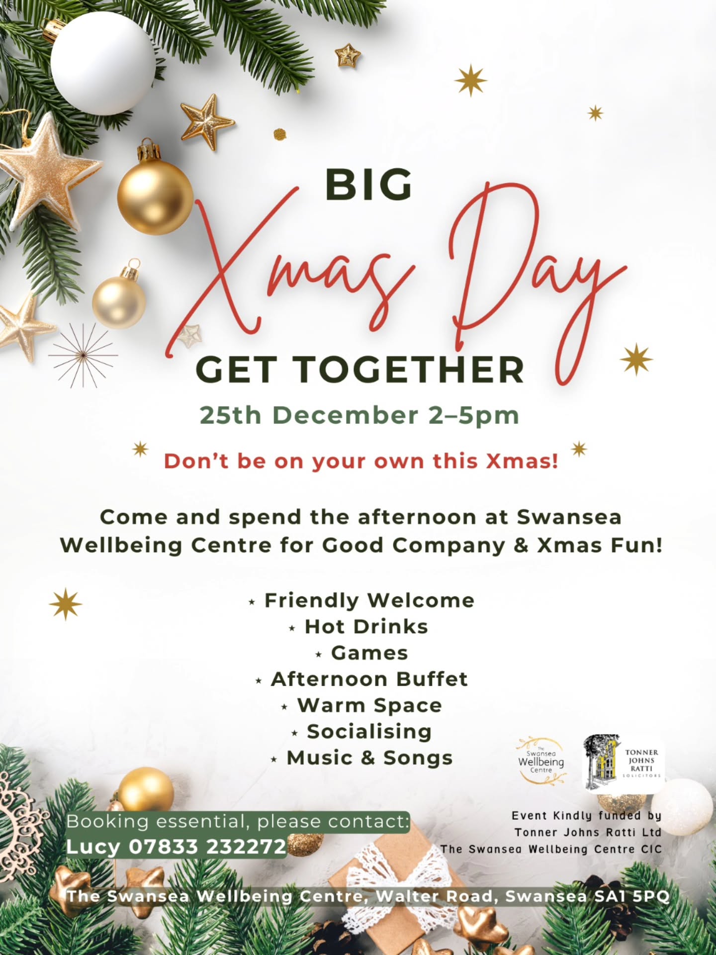 🎄BIG Xmas Day Get Together !🎄
25th December | 2–5pm
📍 The Swansea Wellbeing Centre, Walter Road, Swansea SA1 5PQ
No one should be alone on Christmas Day ❤️
Come and join us for an afternoon of warmth, company, and festive fun!
✨ What’s Included:
• Friendly Welcome
• Hot Drinks
• Games
• Afternoon Buffet
• Warm Space
• Socialising
• Music & Songs
This event is FREE, but booking is essential.
📞 To reserve your place, contact Lucy: 07833 232272
Let’s make this Christmas a special one - together 💛
Event kindly funded by Tonner Johns Ratti Ltd
and The Swansea Wellbeing Centre CIC