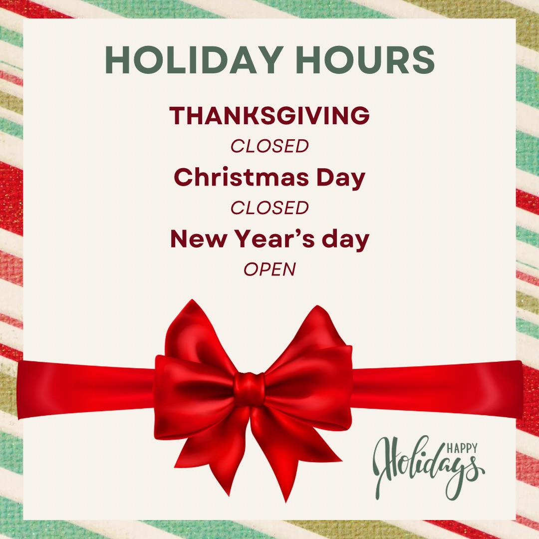 Please check our holiday hours.
Wishing you a warm and Happy Thanksgiving—
we’ll see you on the 28th!