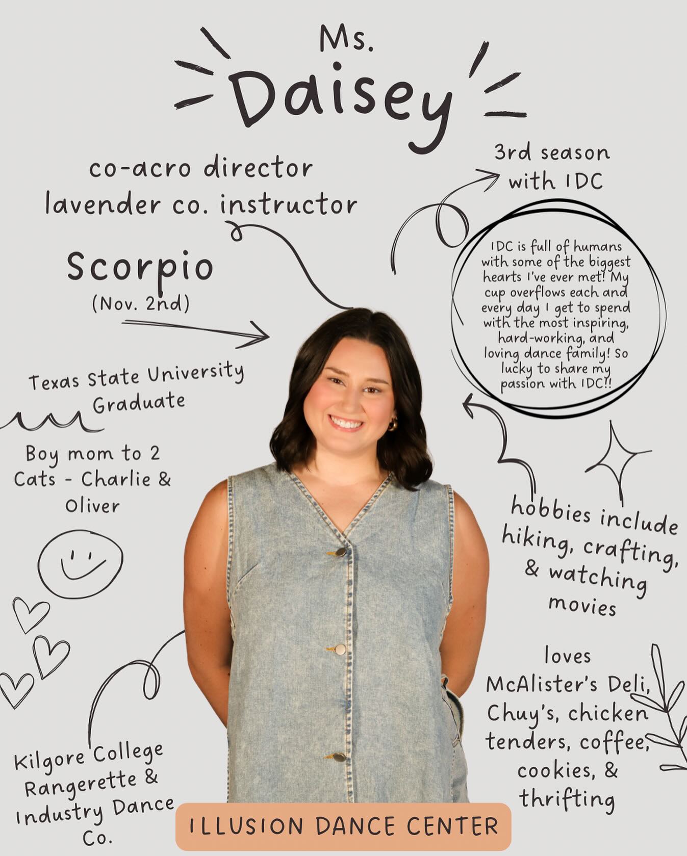 Introducing our 25-26 staff!!
Say hello to Miss Daisey! Miss Daisey is celebrating her 3rd season at Illusion Dance Center & we couldn’t imagine a time without her. She is smart, charismatic, creative, and a million other amazing things. She is a massive support for our studio, an inspiration to her students, and a lover of all things dance. We couldn’t be more grateful for her presence at illusion dance center💜