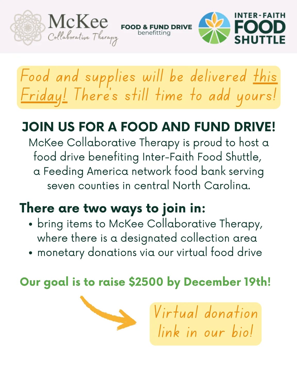 Food & Fund Drive update!
We want to express our gratitude for everyone's contributions so far! If you're still thinking about it, there's time to drop off items before we deliver to Inter-Faith Food Shuttle this Friday! We will continue gathering items for an additional delivery in the new year as well.
As a reminder, there are two ways to join in:
✅ Bring items to McKee Collaborative Therapy, where there is a designated collection bin in the waiting area
✅ Monetary donations are welcome via our virtual food drive (link in bio). We have set a goal to raise $2,500 during this drive.
❗Most Needed Items:
- Proteins: Beans, tuna, soup, peanut butter, pasta
- Breakfast: Whole grain cereal, oatmeal, grits, canned fruits & vegetables
- Healthy Snacks: Raisins, granola bars, fruit pouches
- Hygiene Items: Soap, toothpaste, shampoo & conditioner
- Household Items: Paper towels, toilet paper, disinfectant wipes, baby wipes
❗Non-glass items preferred
Your support of our community is greatly appreciated!
#durhamnc #nctriangle #fooddrive #virtualfooddrive #spreadkindness #holidaydrive #mentalhealth