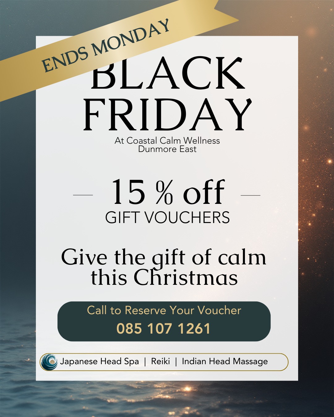 ✨ Give the gift of calm this Christmas ✨
Our Black Friday offer is live! Enjoy 15% off all gift vouchers until Monday.
Perfect for anyone who needs deep relaxation, healing, or a moment to reset.
Choose from:
🌊 Japanese Head Spa
💆♀️ Indian Head Massage
✨ Reiki
…and more soothing treatments designed to calm the mind and body.
🎁 How to buy:
Call or WhatsApp 085 107 1261 to reserve your discounted voucher.
📍 Coastal Calm Wellness, Dunmore East
✨ Limited-time offer ends Monday
#BlackFriday #GiftVouchers #DunmoreEast #SupportLocal #WellnessGifts