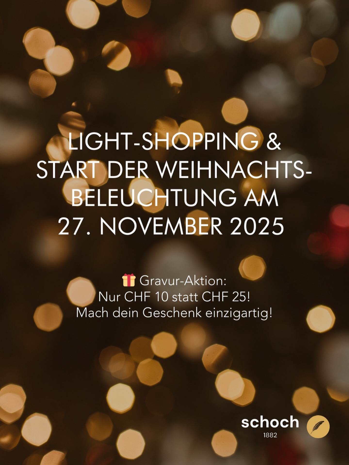 Light-Shopping & Start der Weihnachtsbeleuchtung
27. November 2025 ✨
🎁 Gravur-Aktion:
Nur CHF 10 statt CHF 25!
Mach dein Geschenk einzigartig!