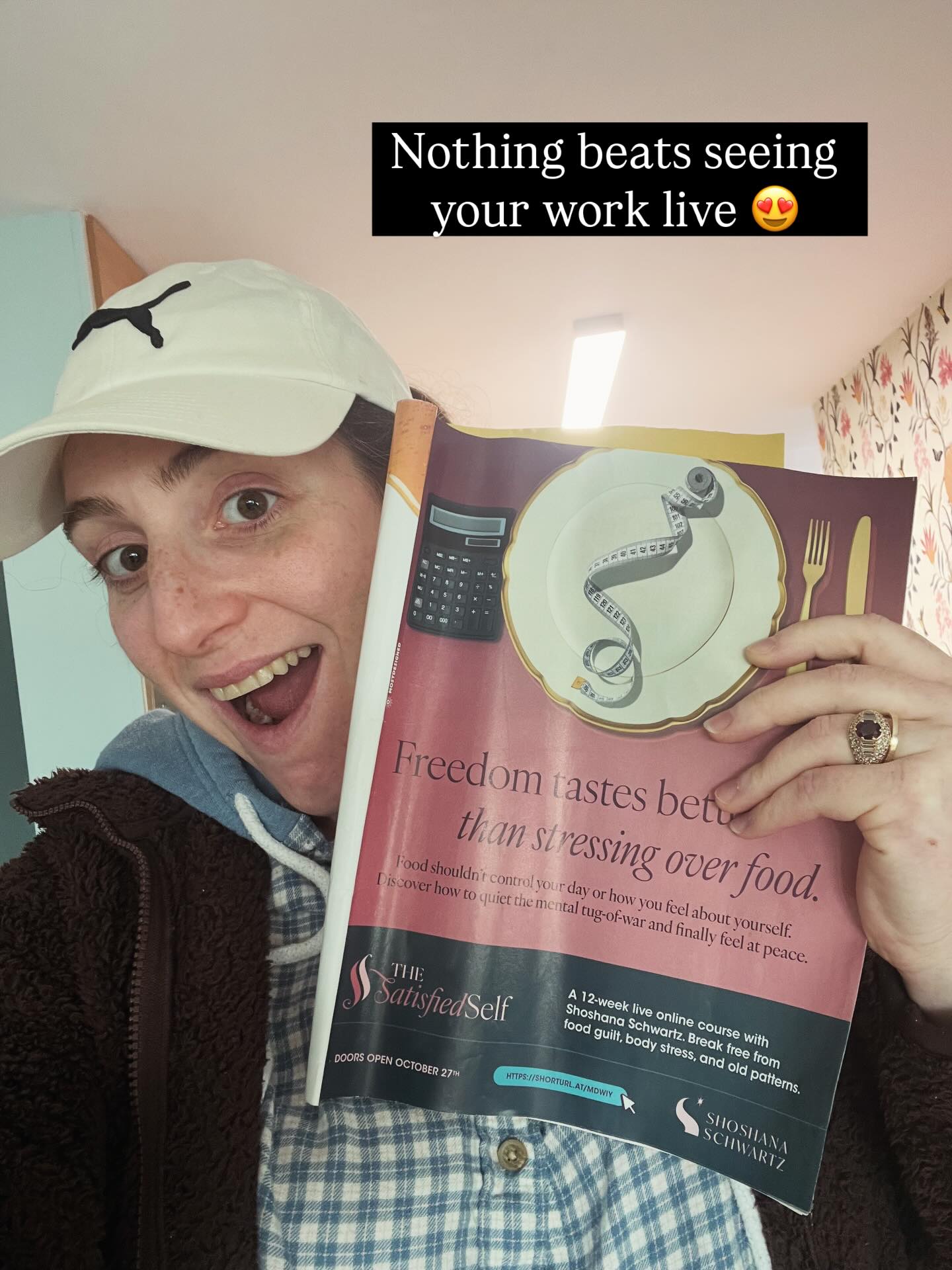 Nothing beats seeing your work live😍
Hours of zoom calls, analyzing the product, brainstorming, sketching, designing, edits, and more edits… and more final edits. Until you send it out!
To print or the web. Whatever the medium is, your baby is out in the real world.
I don’t always get to see the live product. But then sometimes, I get a very enthusiastic client who sends me the magazine with the actual work on display.
And I get to selfie myself with the product, as if I’m holding an award 😂
Pictured: one part of the ad series created for Shoshana Schwartz’s new live course ‘The Satisfied Self’.
The campaign message 👇
Freedom tastes better.
Better than feeling deprived.
Better than failing another diet.
Better than stressing over food.
Ps. Stay tuned!!! After a successful campaign, Shoshana decided to do an entire website overhaul. The launch is… next week😱
______________
✦ I’m Elisheva, a brand strategist and designer. I help small businesses, solopreneurs, and startups turn what they do into something people feel - and never forget. Because when your brand knows what it’s doing, it doesn’t pitch - it attracts.