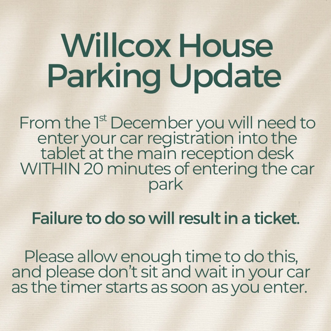 🚗 Willcox House Parking Update — Important for All Visitors
From 1st December, all guests must enter their car registration at the main reception tablet within 20 minutes of arriving. Not doing so will result in a parking ticket, so please head straight inside on arrival. The timer starts as soon as you enter the car park.