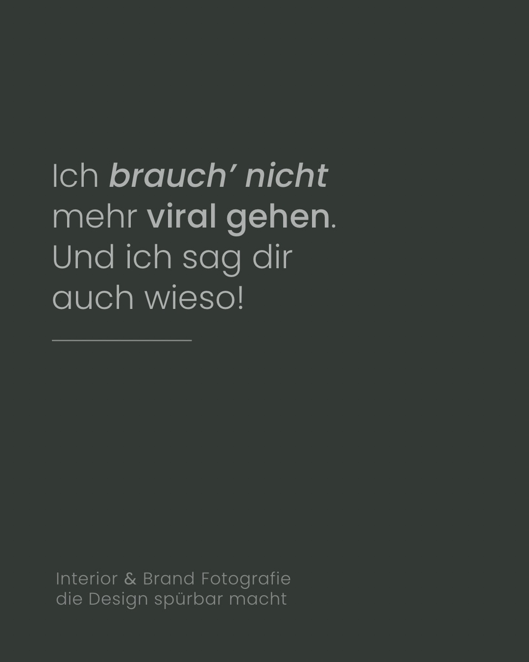 Warum ich nicht mehr viral gehen will.
Und du gleich auch nicht mehr...
Früher hat mich meine geringe Reichweite getriggert. Ich habe Zahlen verglichen, virale Reels bei Anderen gesehen und mich gefragt, warum meine Inhalte nicht durch die Decke gehen 😕
Erfolg habe ich an Views und Followern gemessen. Bis ich verstanden habe, dass Reichweite nicht automatisch Wirkung bedeutet ☝🏻 Und dass Sichtbarkeit nichts bringt, wenn niemand wirklich versteht, wer du bist, was du machst und wofür.
Und noch etwas ist mir klar geworden:
Du musst dich nicht mit Influencern vergleichen!
Du willst kein Publikum.
Du willst die richtigen Menschen.
Du bist kein Content Creator.
Du bist Expertin auf deinem Gebiet.
Und genau das darf man sehen. ❤️
Dein Ziel ist nicht, ALLE zu erreichen.
Sondern die, die dein Business verstehen.
Die, die deine Arbeitsweise schätzen.
Die, die mit dir weitergehen wollen 🥰
📷 Und genau hier kommen Fotos ins Spiel. Aber nicht irgendwelche schönen Fotos, sondern Bilder, die zeigen
✨ wer du bist,
✨ was du anbietest
✨ und in welchem Kontext du arbeitest.
Wenn deine Bildsprache das klar transportiert, dann brauchst du nicht viral zu gehen.
Dann reichen die richtigen Augen.
Die richtigen Gespräche.
Die richtigen Anfragen.
👉🏻 Und jetzt die ehrliche Frage an dich:
Vergleichst du dich noch mit Reichweite
oder zeigst du schon deine Expertise?
Wenn du bei letzterem nein sagst und du spürst, dass dein Business nicht lauter, sondern klarer werden darf,
bleib gern hier oder melde dich bei mir.
Sichtbarkeit funktioniert auch leise.
Wenn sie verstanden wird!
Und genau dabei kann ich helfen 😉
📷
Ich bin Vicky – Interior & Brand Fotografin.
Meine Bilder zeigen nicht nur Räume oder Portraits, sondern die Wirkung dahinter: Persönlichkeit, Designprozess und das Gefühl, das deine Marke ausmacht. Ich entwickle Bildwelten, die leise für dich sprechen, noch bevor du überhaupt ein Wort sagst.