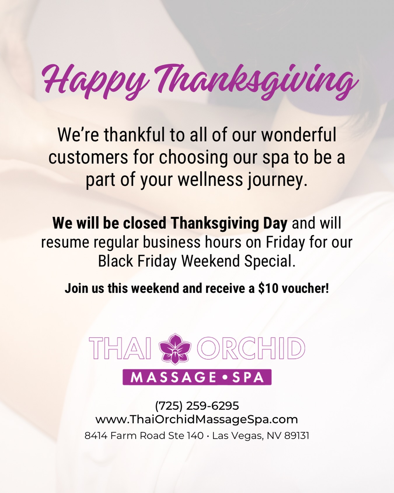 Happy Thanksgiving from our families to yours! 🦃 We’re thankful to all of our wonderful customers for choosing our spa to be a part of your wellness journey.
We will be closed Thanksgiving Day and will resume regular business hours on Friday for our Black Friday Weekend Special.
Join us this weekend and receive a $10 off voucher! This is our third year running what’s become a very popular special for us, so be sure to pre-book your massage for this Friday through Sunday. Voucher is valid until December 31, 2025.
Book your session today and ask to add the Thai Herbal Compress for a truly restorative treatment.
BOOK TODAY ✨
(725) 259-6295
www.ThaiOrchidMassageSpa.com
💫 Walk-Ins & Appointments Welcome
📍 8414 Farm Road Suite 140
Las Vegas, NV 89131
🌸🌸🌸🌸🌸🌸🌸🌸🌸🌸
#vegasfamily #vegasthanksgiving #lasvegascommunity #massagespecial #massagedeal #vegasdeals #spadeals #vegas #lasvegasfamilies #wellnesswednesday #vegastravel #newinvegas #summerlinlife #lasvegaslocals #vegaslocal #massagetherapy