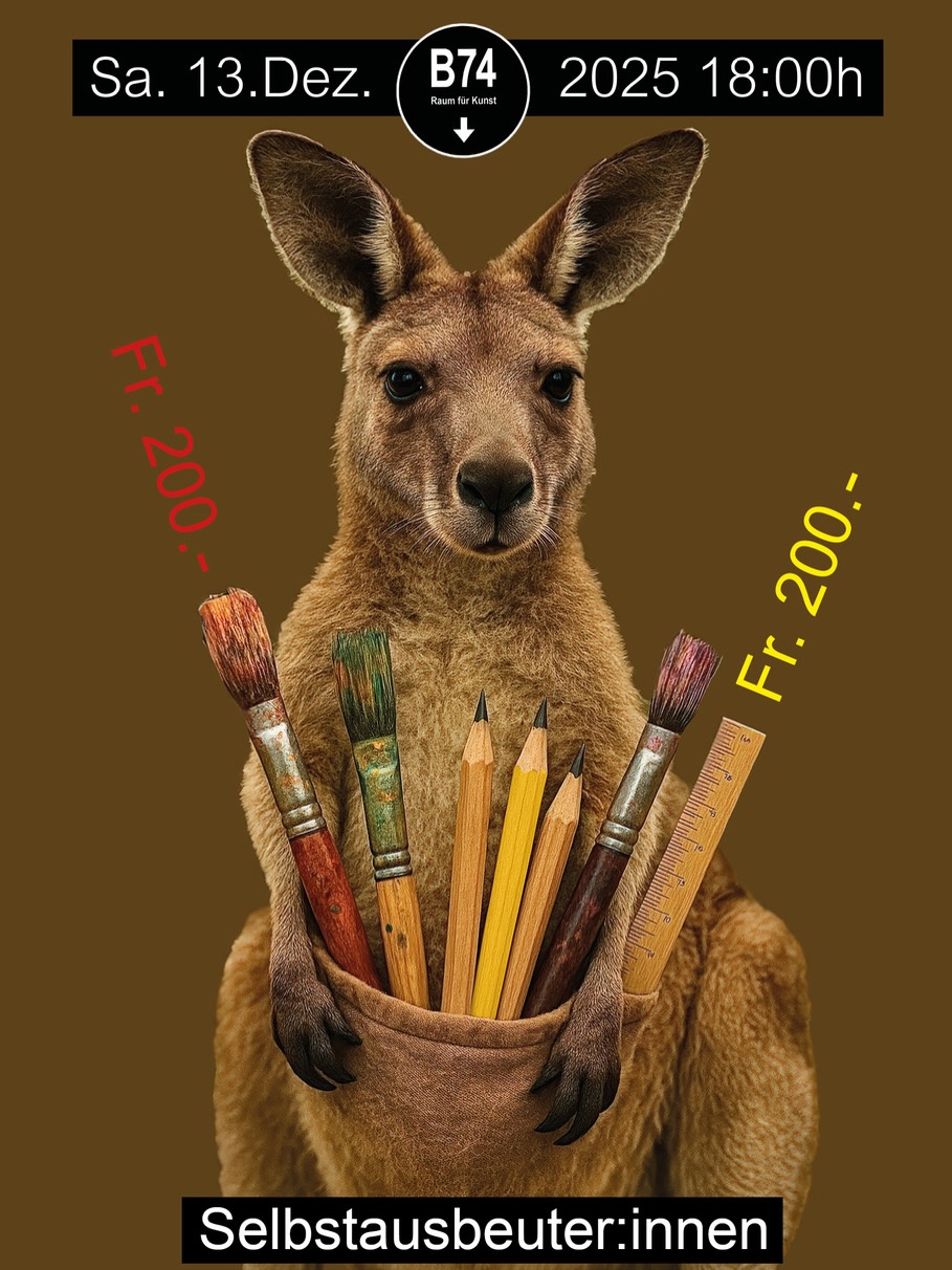 🎨 Selbstausbeuter:innen @ B74
📅 Sa, 13. Dez. 2025 – 18:00h
Ein Abend für alle, die Kunst leben.
Originalwerke lokaler Künstler:innen für Fr. 200.– direkt aus dem Atelier in eure Hände. ✨
Kommt vorbei, trinkt ein Glas 🍷, trefft die Szene, kauft Kunst, unterstützt die, die sie möglich machen. 💛