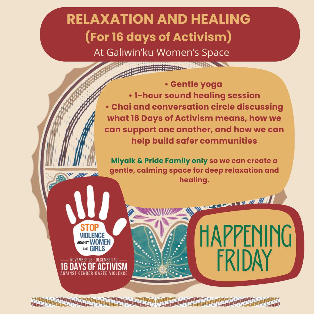 HAPPENING THIS FRIDAY - RELAXATION & HEALING
As we move through the 16 Days of Activism Against Gender-Based Violence (25 Nov – 10 Dec), we’re creating a space not just for relaxation, but for reflection, connection, and collective advocacy.
🧡 The 16 Days of Activism 🧡 is a global movement calling for the prevention and elimination of gender-based violence. Raising awareness, strengthening community support, and empowering women to stand strong together.
With this in mind, Galiwin’ku Women’s Space is hosting a nurturing Sound Healing Evening this Friday from 6–8pm.
✨ What’s planned:
• 10–15 minutes of gentle yoga to loosen the body
• 1-hour sound healing session
• This is for Miyalk and Pride Family only (yaka djamakuli) so we can create a gentle, calming space for deep relaxation and healing.
• Chai and a small conversation circle to yarn about what the 16 Days of Activism means, how we can support one another, and how we can help build safer communities.
Please bring anything you need to get super comfy, mats, blankets, pillows, or whatever helps you settle in.
Let’s come together for grounding, healing, and meaningful advocacy during this important campaign.
We hope to see you there.
🧡No violence. No silence. No excuses. 🧡
#NoExcuse #OrangeTheWorld #16Days #EndGBV #UNiTE #GaliwinkuWomensSpace #ForAllWomenAndGirls #ACTtoEndViolence
#16Days2025 #16DaysofActivism #SafeEverywhereAlways #URightSis #EndViolenceAgainstWomen #NoMoreViolence #CommunityStrong #GaliwinkuWomensSpace #UNiTE2025 #UnWomen #UNWomenAustralia #EndGBV