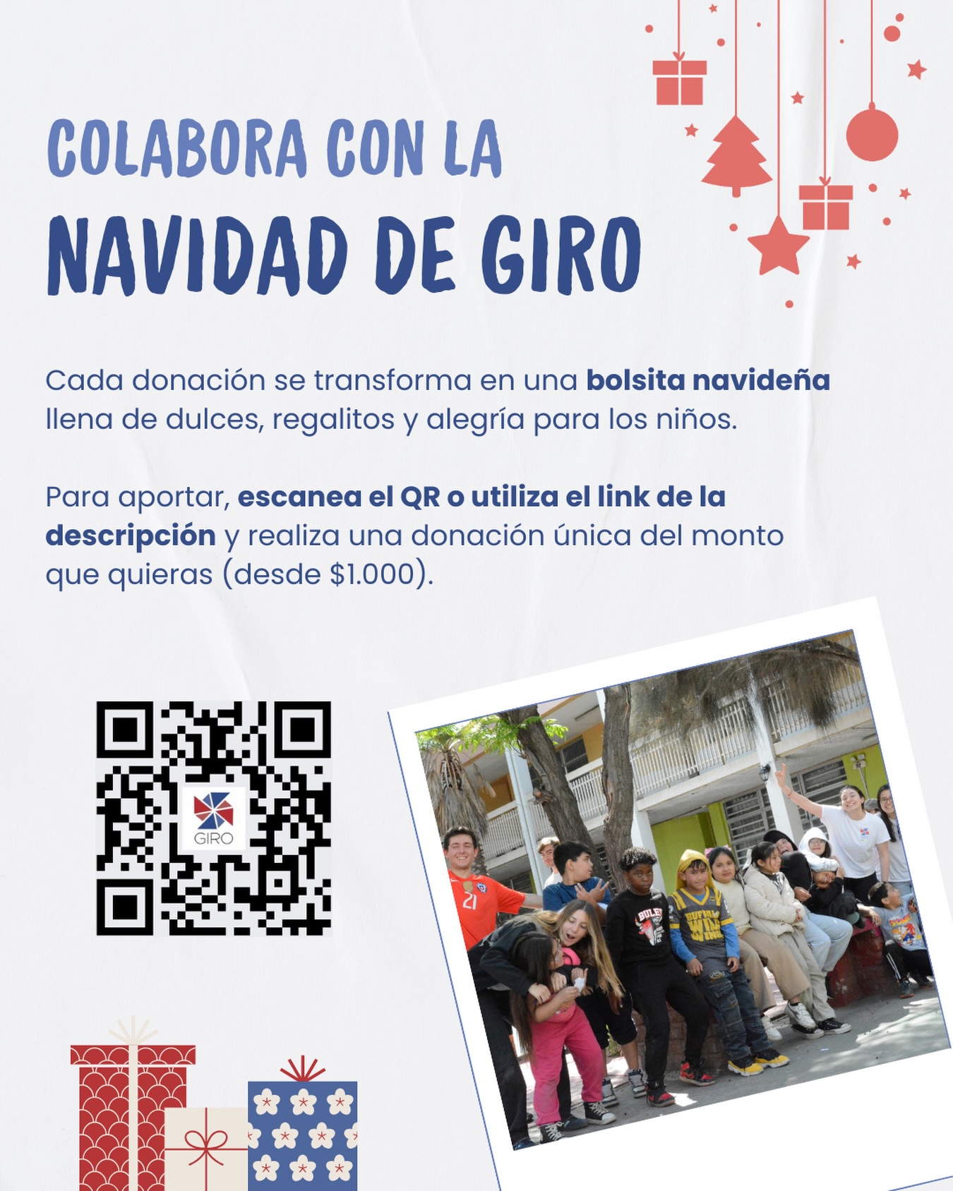 🎄¡Colabora con la Navidad Giro!
🎁 Este año organizamos una colecta para armar bolsitas navideñas de regalo para los niños y niñas de los colegios con los que trabajamos y ¡tu ayuda es esencial!
👉🏻 Para aportar, escanea el QR o utiliza el link de la descripción y súmate a esta celebración solidaria. https://giro.donando.cl
✨ ¡Muchas gracias!