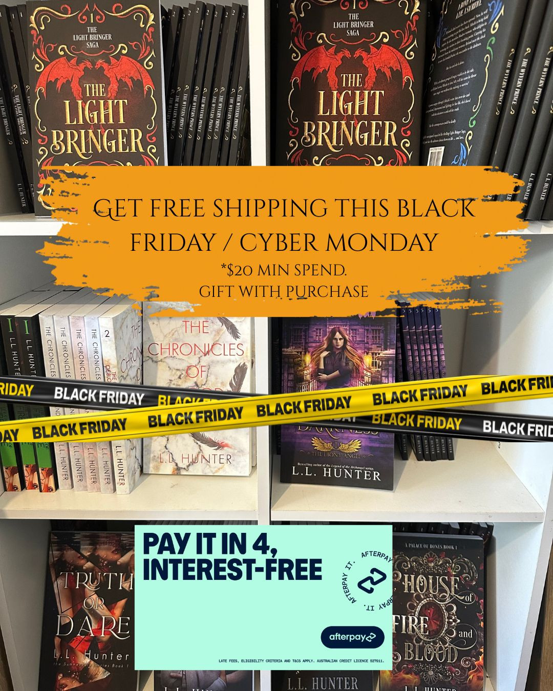 I want to say THANK YOU!
This Black Friday / Cyber Monday, i'm participating in Afterpay's promotion, and because i wanted to give back for all your support this year, i'm offering you FREE SHIPPING!
All you have to do is buy at least one or two books or merch worth $20 to qualify for the offer. PLUS, all orders come with a gift.
Shop here: https://www.llhunterbooks.com/shop and enter coupon BLACKFRIDAYLLH to get the offer.
*promotion runs from 24th Nov 8am AEST to Dec 2nd 8am.