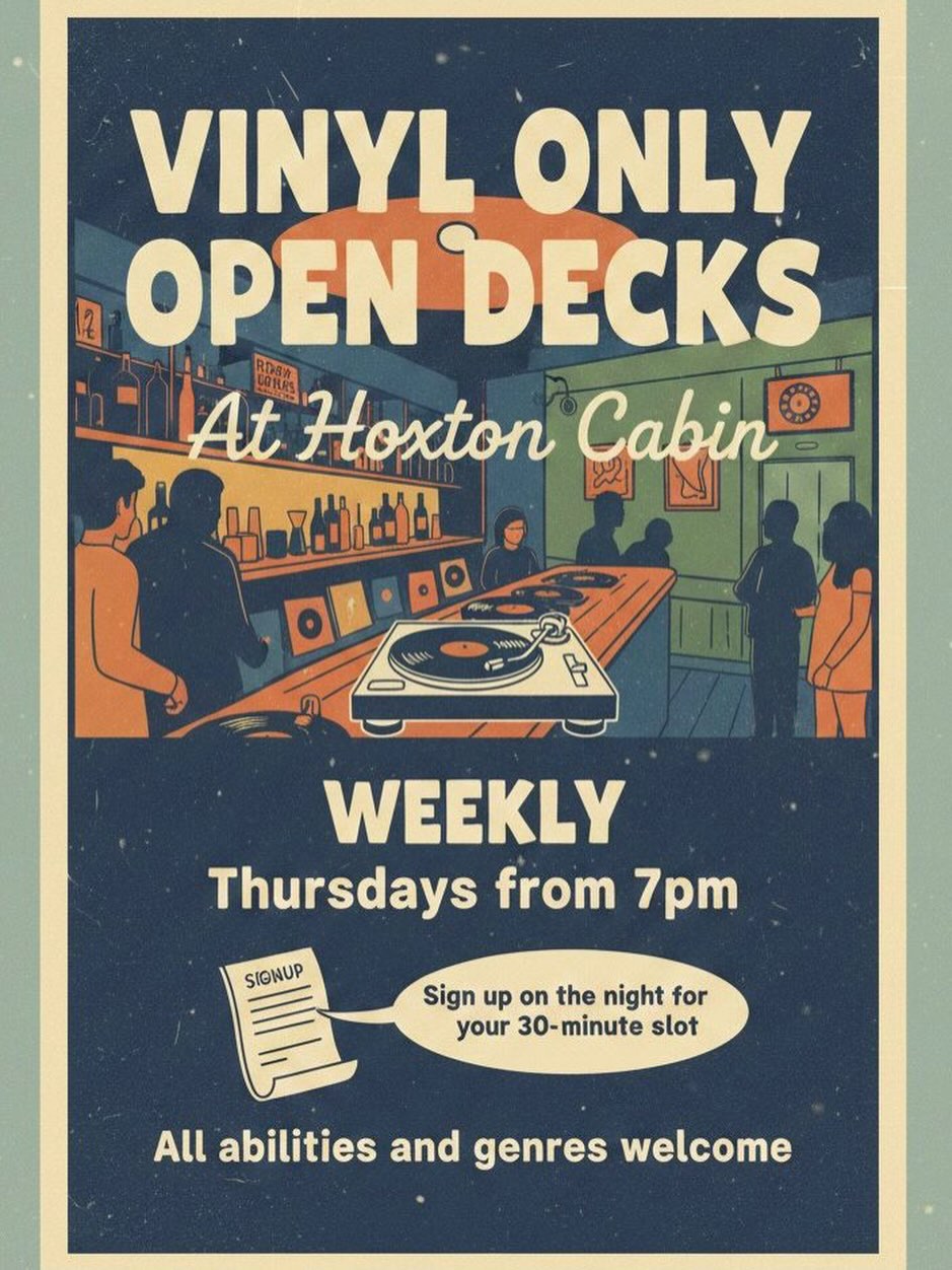 ๐ถ Join the Vinyl Vibes at Hoxton Cabin every Thursday! ๐ถ
Looking for a chance to spin your favourite records? Our Vinyl Only Open Decks night is the perfect spot!
Come on down to Hoxton Cabin every Thursday, with sign ups for 30-minute slots from 7pm.
Whether youโre a seasoned selector or just starting out, all abilities and genres are welcome to sign up!
Grab your favourite wax and secure your 30-minute slot by signing up on the night.
While we love all music, this is a bar space so please save the heavier sounds for after 9:30pm to keep the early evening chilled.
We canโt wait to hear what youโve got, see you behind the decks! @benebe.wax