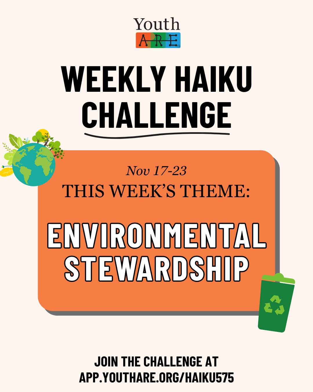 This week’s haiku theme is environmental stewardship, which represents the everyday ways we care for the places we live, the resources we share, and the planet we’ll pass on to the next generation. 🌍
Think about the small actions that add up:
• tending a community garden
• choosing to recycle or reuse
• protecting local parks and waterways
• being mindful of how we use energy, food, and materials
Your haiku can reflect anything from a quiet moment outdoors to a bigger idea about responsibility, renewal, or connection with the natural world.
Ready to share your haiku? 🙌 Submit your haiku here: https://app.youthare.org/haiku575