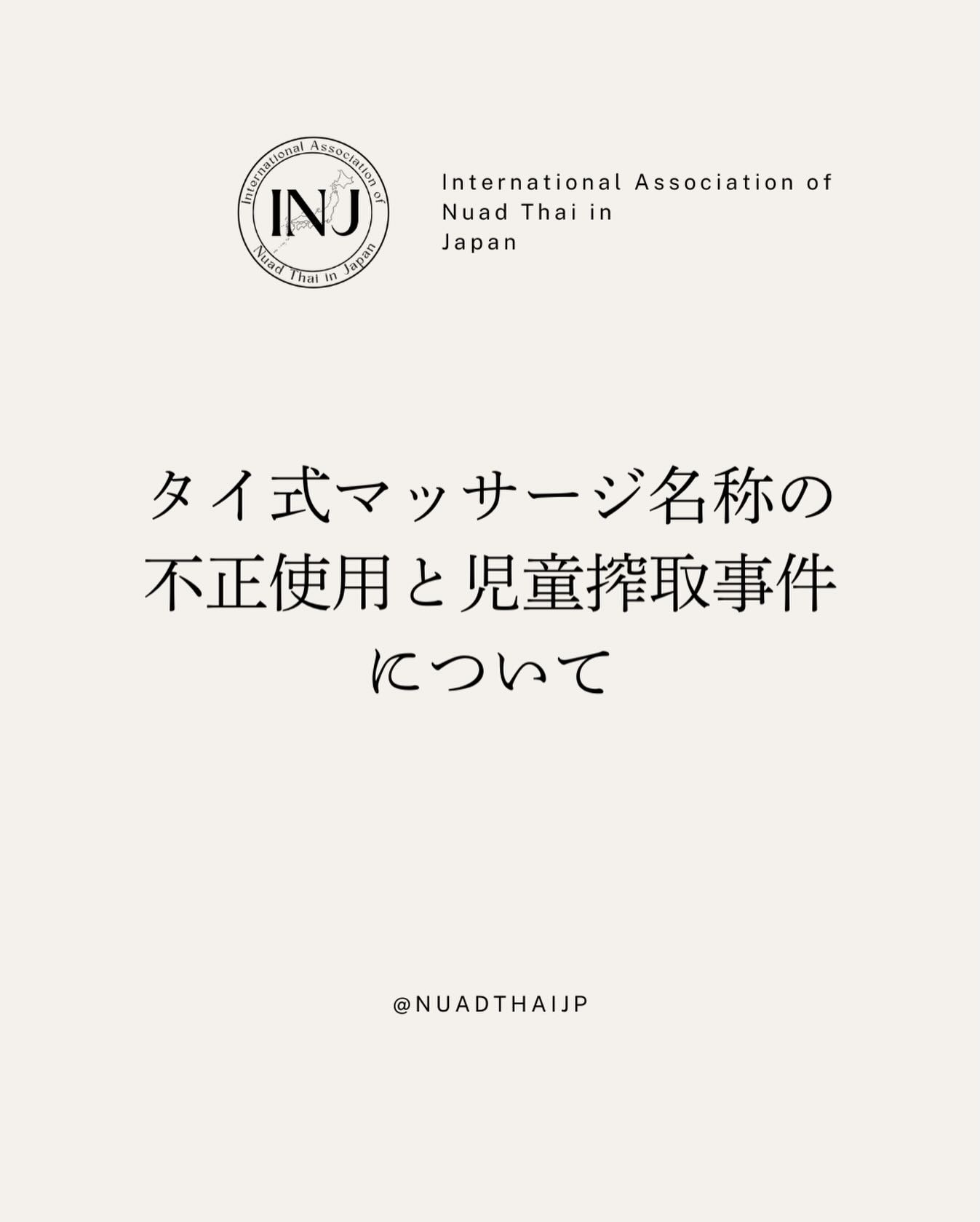 【タイ式マッサージ名称の不正使用と児童搾取事件について】
「12歳のタイ人少女」が実の母親に連れられ、「タイ式マッサージ店」と称する店でサービスをしていたというニュースをご覧になられたと思います。
そのニュースを聞いた時、私は深い悲しみと胸の苦しみを覚えました。
それは単に「タイ式マッサージ」の評判が傷つけられたからではなく、
「少女の命」が私利私欲の道具に利用されたからです。
皆様もご存知の通り、「タイ式マッサージ」は2019年12月12日、ユネスコの「人類の無形文化遺産」に登録されました。
これは、タイの伝統医学の知恵と文化が世界的に認められたことを反映しており、タイ国民にとって大きな栄誉であり、誇りです。
タイ国内外の同志たちは、タイマッサージインストラクター、タイマッサージサロンのオーナー、そして他の同業のプロフェッショナルたちを含め、皆「本場のタイマッサージ」の価値を伝え、この職業の信頼と尊厳を守るために尽力しています。
しかし残念なことに、一部の人々は依然として「タイマッサージ」という名称を、事業活動において不適切に使用し、タイマッサージのイメージを損なっています。「本場のタイマッサージ」には、いかなる隠れたサービスもありません。
そのような行為を行う施設は、「タイマッサージ店」と呼ぶことはできません。
子供であろうと大人であろうと、すべての人間には固有の尊厳と価値があります。
いかなる理由があろうとも、他人の命を金銭と交換する権利はありません。
私利私欲のために「タイマッサージ」という名称を悪用する人々を私は強く非難します。
私にとって「タイマッサージ」は、すべてのタイ人、タイマッサージセラピストが誇りに思う貴重な文化遺産です。
タイマッサージ業界の友人や同志たちは、
この名誉ある伝統を守り続け、
この職業に誠実さと誇りを抱き働き続けています。
INJでは今後もタイマッサージのイメージの改善、セラピストの地位向上を目標に活動を続けていきます
2025年11月
INJ
International Association of Nuad Thai in Japan