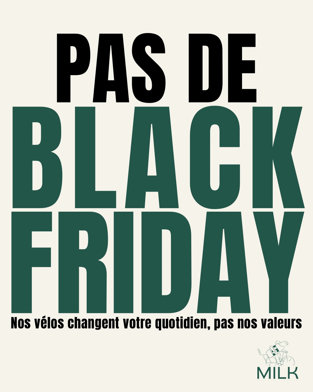 Chez MILK BIKE, on a décidé de ne pas
faire de Black Friday.
❌ Pas de discounts artificiels.
❌ Pas de surconsommation.
❌ Pas de pression d’acheter “avant minuit”.
🌱 Parce qu’on croit en une mobilité durable.
🤝 Parce qu’on pratique des prix justes, toute l’année.
🌍 Parce qu’encourager à consommer toujours plus ne va pas dans le sens d’un futur responsable.
On ne solde pas le vélo cargo.
On défend sa valeur.
On le loue.
Bouge autrement. Choisis MILK BIKE.