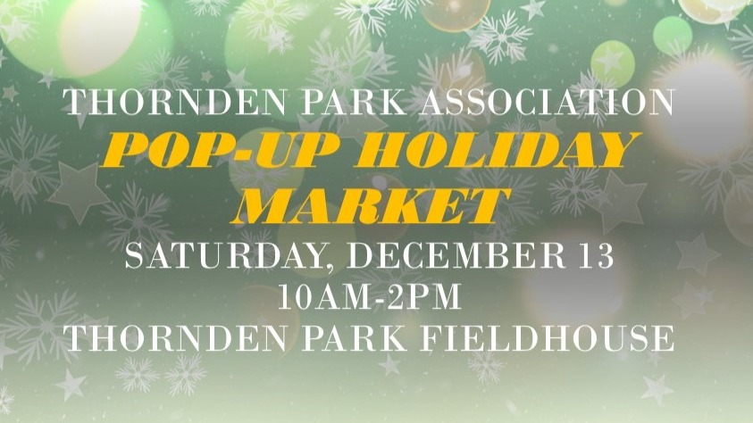 Looking for the perfect gift this holiday season? Come to the first annual Thornden Park Association Pop-Up Holiday Market. Saturday, Dec. 13 from 10AM-2PM in the Thornden Park Fieldhouse (next to the football field). Thornden Park sweatshirts, t-shirts, beanies, caps, aprons in new colors and styles will be available for purchase just in time for the holidays!