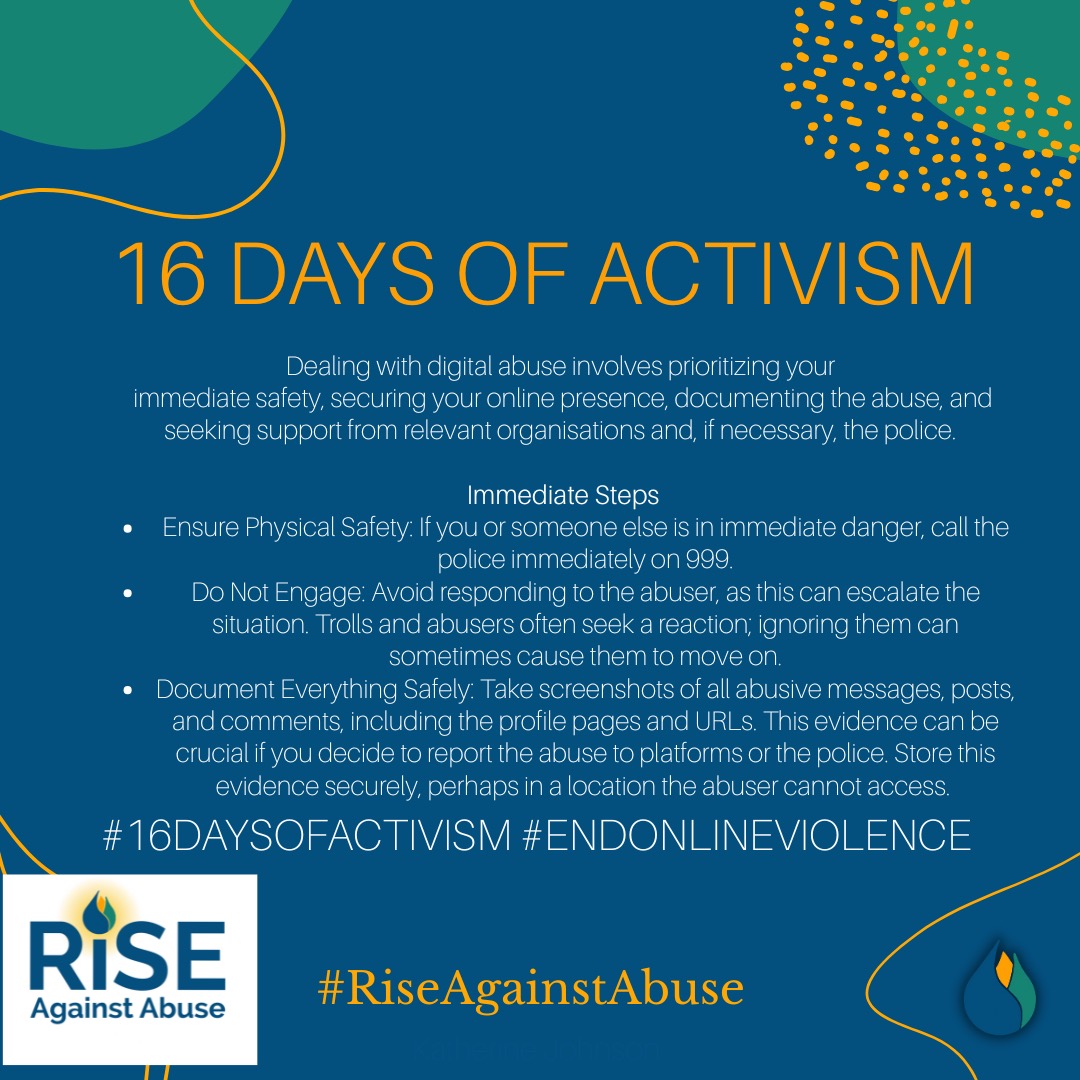16 Days of Activism Against Gender-Based Violence Campaign for 2025.
Every year, we support the 16 Days of Activism to End Violence Against Women and Girls, which runs from 25 November through 10 December, encompassing both the International Day for the Elimination of Violence Against Women (25 November) and World Human Rights Day (10 December).
The focus for this years campaign is preventing online violence and creating safer online spaces.
If any of our posts have made an impact on you please contact info@riseagainstabuse.com to learn about the freedom programme. #domesticabuse #digitalabuse #freedomprogramme #riseagainstabuse #16daysofactivism