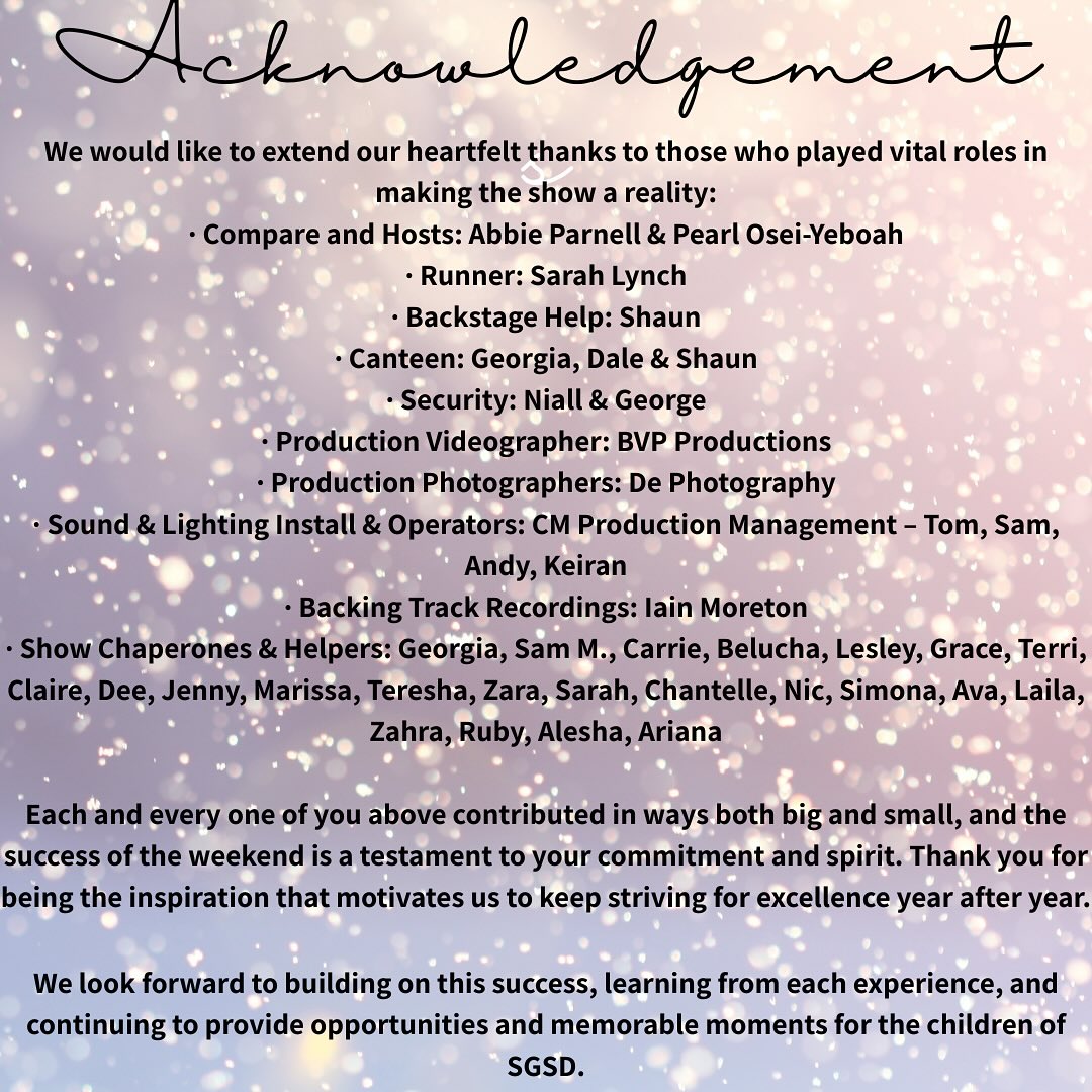 Reflection on Our Annual Show
Gratitude, Teamwork, and the Spirit of SGSD
Looking back on the past weekend, we find ourselves filled with immense pride and gratitude for how our annual show unfolded. Words hardly do justice to the sense of achievement we felt, having witnessed the event come together against all odds. Although the support team was small in number, the dedication and determination shown by everyone involved ensured that the show not only happened, but truly shone.
The overwhelming majority of feedback has been wonderfully positive, which has uplifted us and reaffirmed our belief in the value of what we do. Of course, it is an inevitable part of any large event that not every detail will please every person. Human error, while sometimes seen as unforgivable by a few, is simply a sign of our shared humanity. We know that most people understand this, appreciate our efforts, and choose to carry on with us.
Since the curtain fell, our team has experienced a whirlwind of emotions—highs from kind words and support, and some lows from the inevitable criticisms. Still, it is the encouragement and positive energy from certain individuals that stands out most, inspiring us to continue creating magical experiences for the children of SGSD. If there is one lesson to take forward, it is that if you have nothing kind to contribute to the children performing on stage or to those that make the event actually happen, perhaps it’s best to say nothing at all. Acknowledgements attached in photos 💜