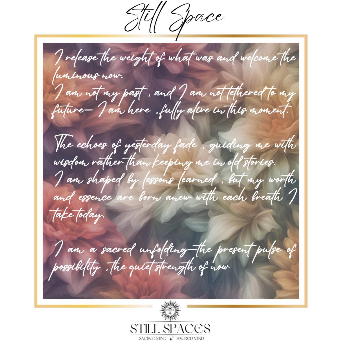 I release the weight of what was and welcome the luminous now.
I am not my past, and I am not tethered to my future. I am here, fully alive in this moment.
The echoes of yesterday fade, guiding me with wisdom rather than keeping me in old stories.
I am shaped by lessons learned, but my worth and essence are born anew with each breath I take today.
I am a sacred unfolding—the present pulse of possibility, the quiet strength of now.
I am here. I am enough. I am now.