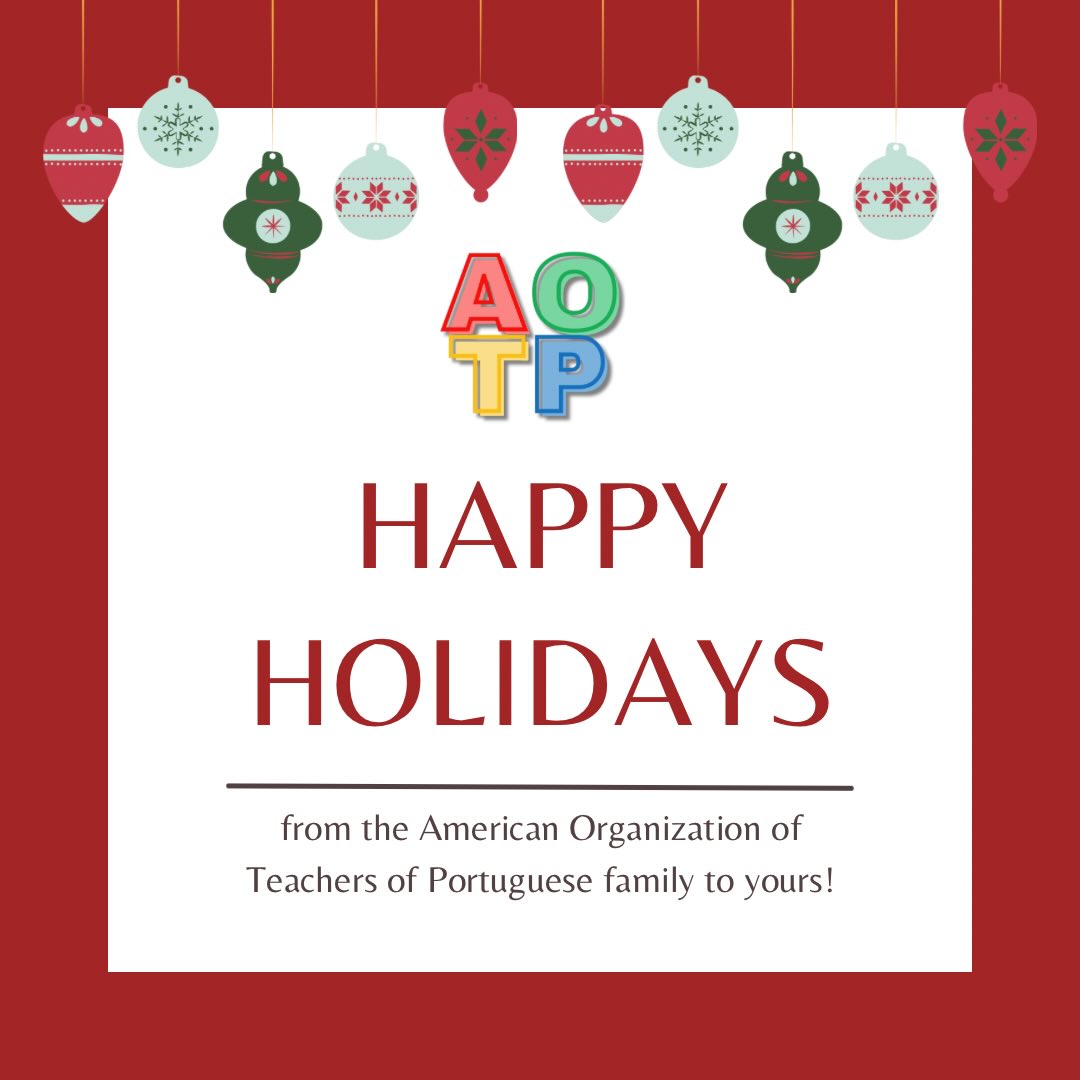Warm holiday wishes from the American Organization of Teachers of Portuguese and our entire AOTP family! 🎄✨
May the coming year bring wonderful news to all of you, our members, and open up even more opportunities for collaboration, exchange, and growth within our community. We are truly excited about what lies ahead and can’t wait to see everyone in Kansas!
Boas festas!