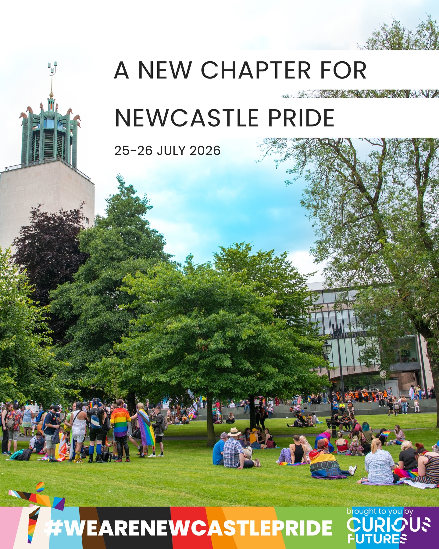🌈 A New Chapter for Newcastle Pride 🌈
We are proud to share that Newcastle Pride will enter an exciting new era from 2026, delivered by Curious Futures, part of the Curious Arts family.
After 17 unforgettable years of growth, resilience and celebration, this transition marks a bright and intentional step forward for the festival we all love.
Northern Pride has now formally closed after completing all commitments and donating our remaining funds, along with all physical and digital assets, to Curious Futures.
This is a positive move that ensures Newcastle Pride has the stability, creativity and long-term support it needs to continue thriving for our community.
We want to thank every single person who has supported us over the years. Volunteers, partners, artists, funders, venues, emergency services, organisations and our incredible community. You shaped this journey and helped make Pride what it is today.
The next chapter begins with the 2026 city-wide festival weekend, taking place on 25 and 26 July.
Further details about the Festival weekend, including the free programme, dedicated zones and a range of activities, will be released in the new year, whilst tickets for the Pride Arena at Times Square are now on sale.
We hope you will continue showing your love and support by joining Curious Futures for what promises to be a vibrant and meaningful celebration at the heart of the city.
Learn more at www.newcastlepride.co.uk
Here’s to everything we have achieved together and everything still to come. 🌈✨