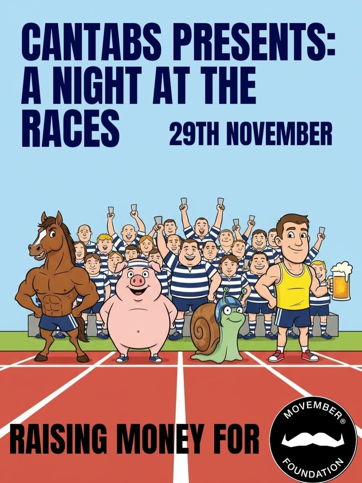 🚨 REMINDER 🚨
A Night At The Races - Movember Fundraiser
This Saturday 29th November, 7pm
Where is it: Cantabs Rugby Club
What is it: Imagine the glitz and glamour of Newmarket races, but at Cantabs. A number of races will be shown on the screen and other bonus live races will be ran at the club. You’ll have the opportunity to bet and win big, and if you lose, you’re helping raise money for Movember, a win win. The bar will of course be open.
Who’s invited: Everyone. Ex-players, current players, supporters, partners, friends, children, everyone’s invited. There will be a race ran on the night especially for non-players with enhanced odds, so bring someone down, they win big and they’re getting the rounds in all night.
*IMPORTANT - please bring cash for placing bets*