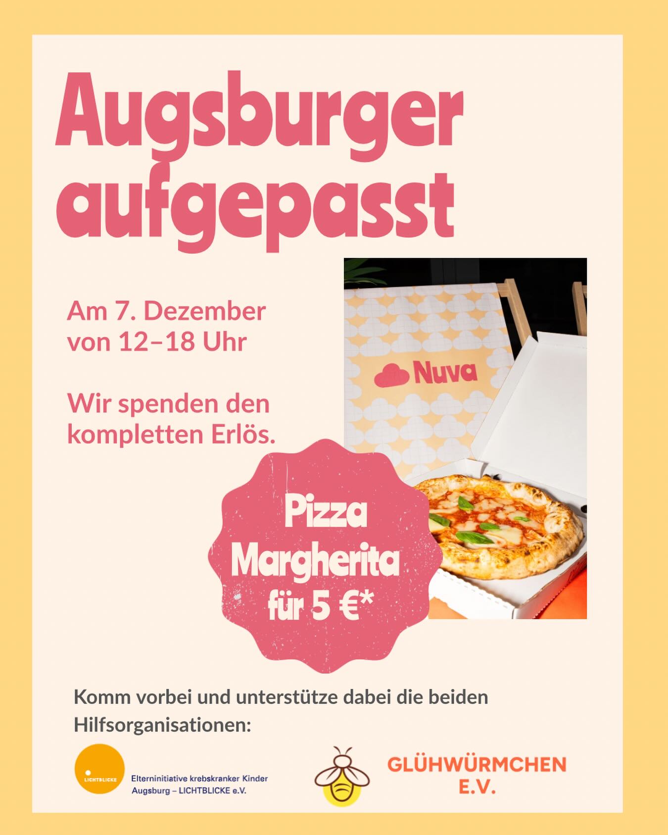 🍕❤️ Augsburg, wir zählen auf euch!
Am 7. Dezember von 12–18 Uhr gibt’s unsere Margherita zum Special Price to go – und dieses Mal spenden wir den kompletten Erlös direkt an zwei Augsburger Herzensorganisationen:
✨ Lichtblick e.V.
✨ Glühwürmchen e.V.
Kommt vorbei, holt euch eure Margherita und unterstützt damit Projekte, die hier in Augsburg wirklich etwas bewegen.
Pizza essen. Gutes tun. Augsburg stärken. ✨ Nur to go und so lange der Vorrat reicht.
#nuvaaugsburg #augsburg #spendenaktion #lichtblick #gluehwuermchen #communitylove #pizzalove