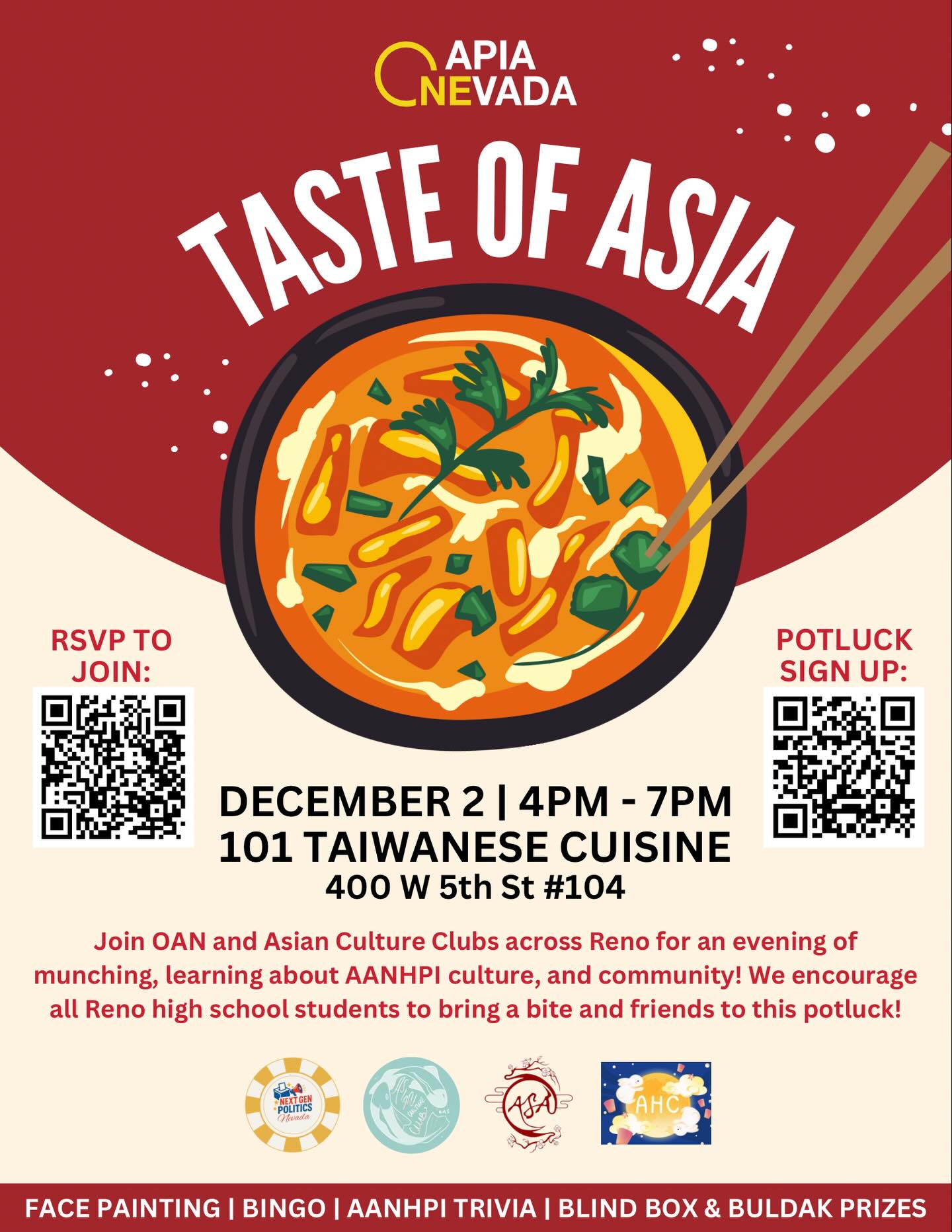 🥘Feast and socialize at Taste of Asia!!
Join us for a potluck filled with free food, bingo, trivia, face painting, raffles, prizes and more! This is a great opportunity to meet other high schoolers, discuss community issues important to us, and possibly win Buldak or a blind box! 🧸🍜✨
🗓️Tuesday, December 2, 2025
⏰4:00 PM - 7:00 PM
📍101 Taiwanese Cuisine | 400 W 5th St #104, Reno, NV
🎟️Free admission! Scan the QR code and RSVP through our Mobilize.
Feel free to bring a plate to share as well! Snacks, desserts, and main dishes all welcome. Check the flyer for the food sign up form.
Spots are limited, so RSVP now and invite your friends to enjoy the evening with us!