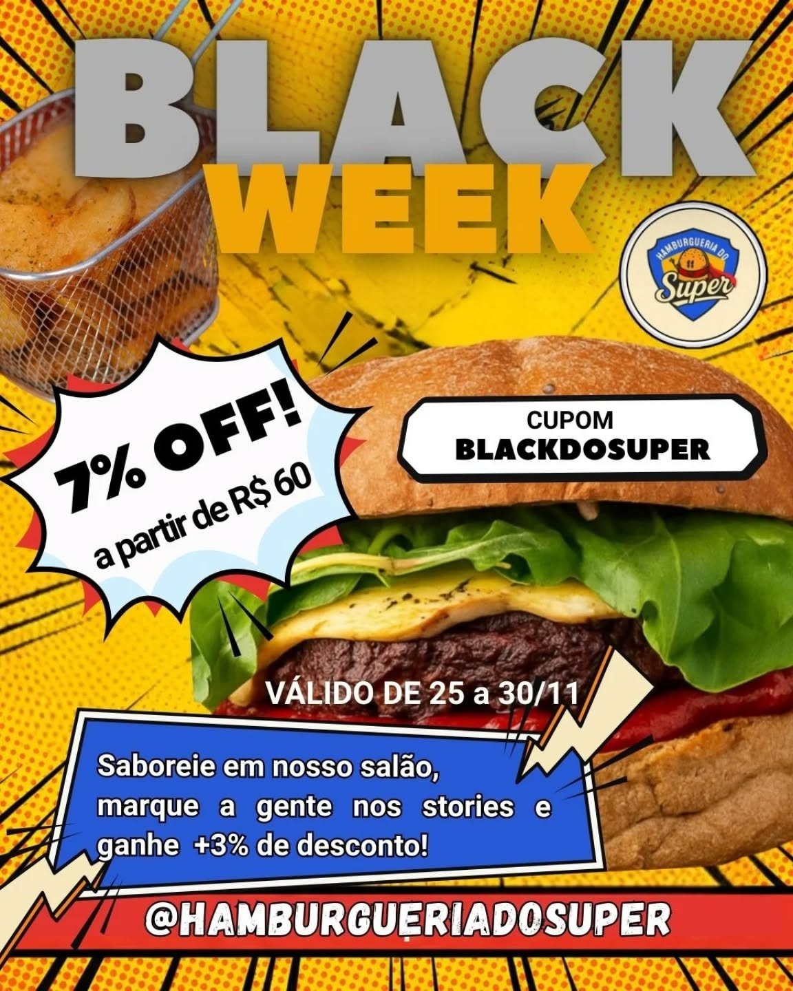 🚨 BLACK WEEK ATIVADA! 🚨
A semana mais esperada do ano começou e o desconto está liberado na Hamburgueria do Super! Se liga na promoção:
✅ 7% DE DESCONTO em compras acima de R$ 60 com o cupom: BLACKDOSUPER
🔥 BÔNUS EXTRA NO SALÃO:
Saboreie seu burger aqui com a gente, marque @hamburgueriadosuper nos stories e garanta MAIS 3% de desconto na hora!
🗓️ Válido somente até dia 30/11 (Domingo).
Corre pra aproveitar antes que acabe! 🏃💨
#BlackFridayBrasil #Desconto #Hamburgueria #PromoçãoRelâmpago #InstaFood #ComerBem #hamburgueriadosuper
