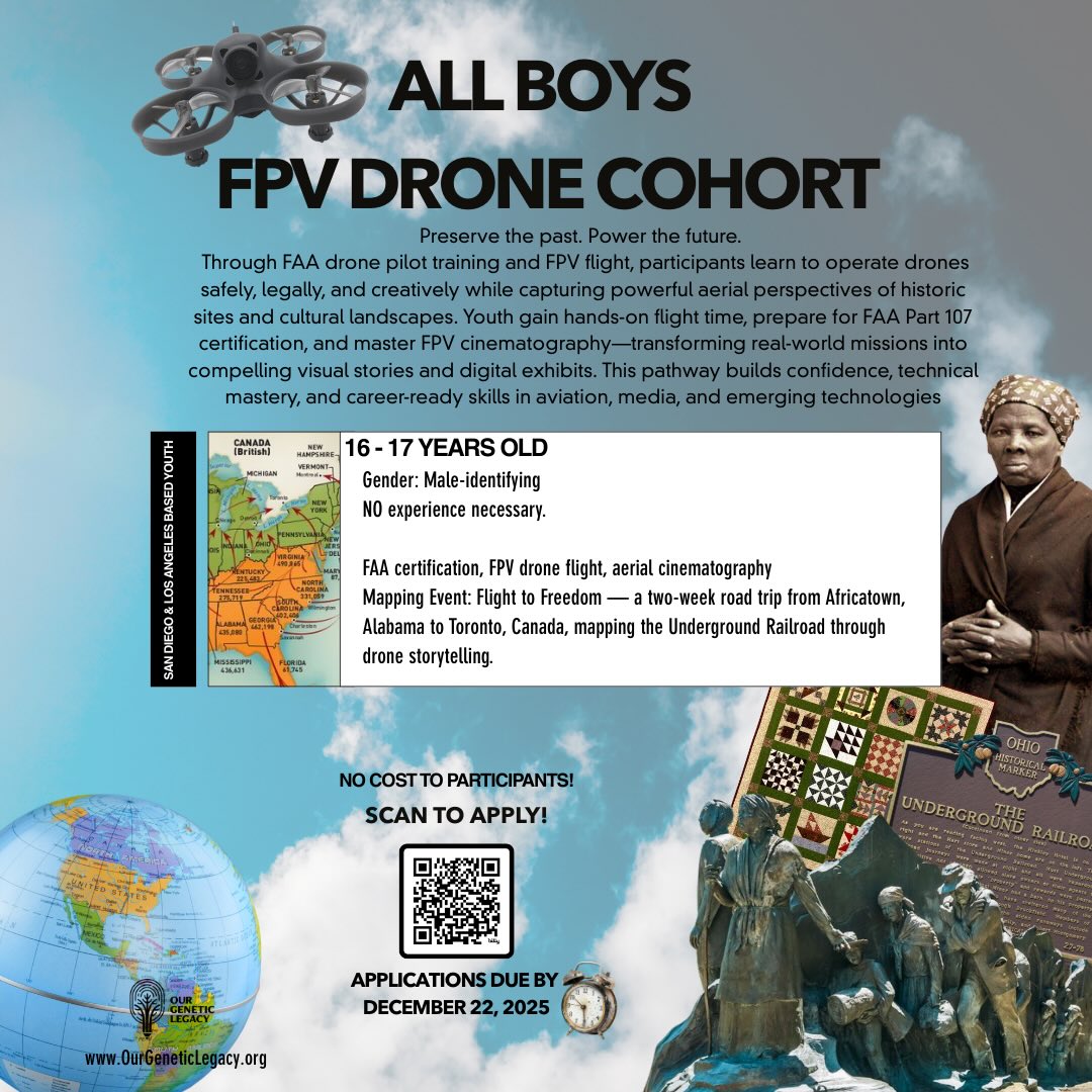 🛩️ All Boys FPV Mapping Cohort — Enrollment Closing Soon!
🚨 Calling San Diego & Los Angeles families with young men ages 16–17! 🚨
We are accepting applications for the All Boys FPV Mapping Cohort, a FREE, one-of-a-kind program where youth become FAA-certified drone pilots while documenting the Underground Railroad through FPV flight, cinematography, and storytelling.
✨ No prior drone experience required
✨ All training, certification, travel & equipment at NO COST
✨ Paid internship opportunities available after completion
Participants will:
🛩️ Earn their FAA Part 107 drone license
🎥 Learn FPV flight & aerial cinematography
🧭 Travel from Africatown, Alabama to Toronto, Canada (June 2026)
🏛️ Contribute to the Flight to Freedom exhibit for the We The People Museum
📅 Important Dates
• Info Sessions (must attend one to apply): Dec 18, 20 & 22, 2025
• Application Deadline: Dec 22 at 11:59 PM
• Training Begins: February 2026
🔗 Info Sessions: https://www.ourgeneticlegacy.org/workshops
📲 Learn more:
👉 https://www.ourgeneticlegacy.org/
#OurGeneticLegacy #drones #SanDiego #LosAngeles #fpv