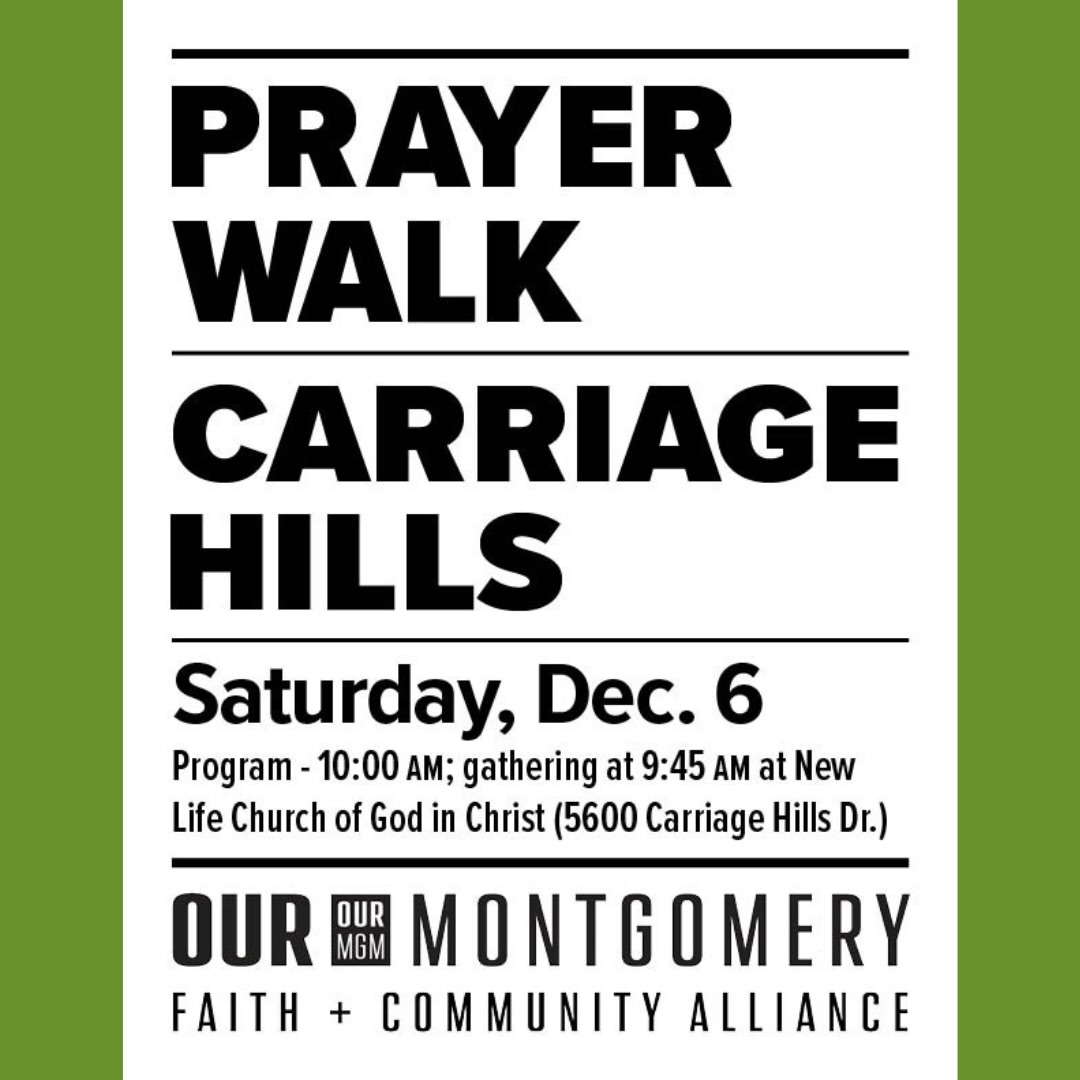 OUR Montgomery’s next Prayer Walk will be in Carriage Hills on Saturday, December 6.
Gather at 9:45AM at New Life Church of God in Christ (5600 Carriage Hills Drive), and program will begin at 10:00AM.
Faith and community leaders will lead us in prayer as we walk together in fellowship.
Those unable to attend in person may participate by phone: call 267-807-9611 and use access code 778203.
OUR Montgomery 1st Saturday prayer events are a great opportunity to meet new neighbors, network to make a difference for good, and lift up our city in unity.
Everyone is invited!
www.ourmontgomery.org
#ourmgm
#mymontgomery
#montgomeryalabama