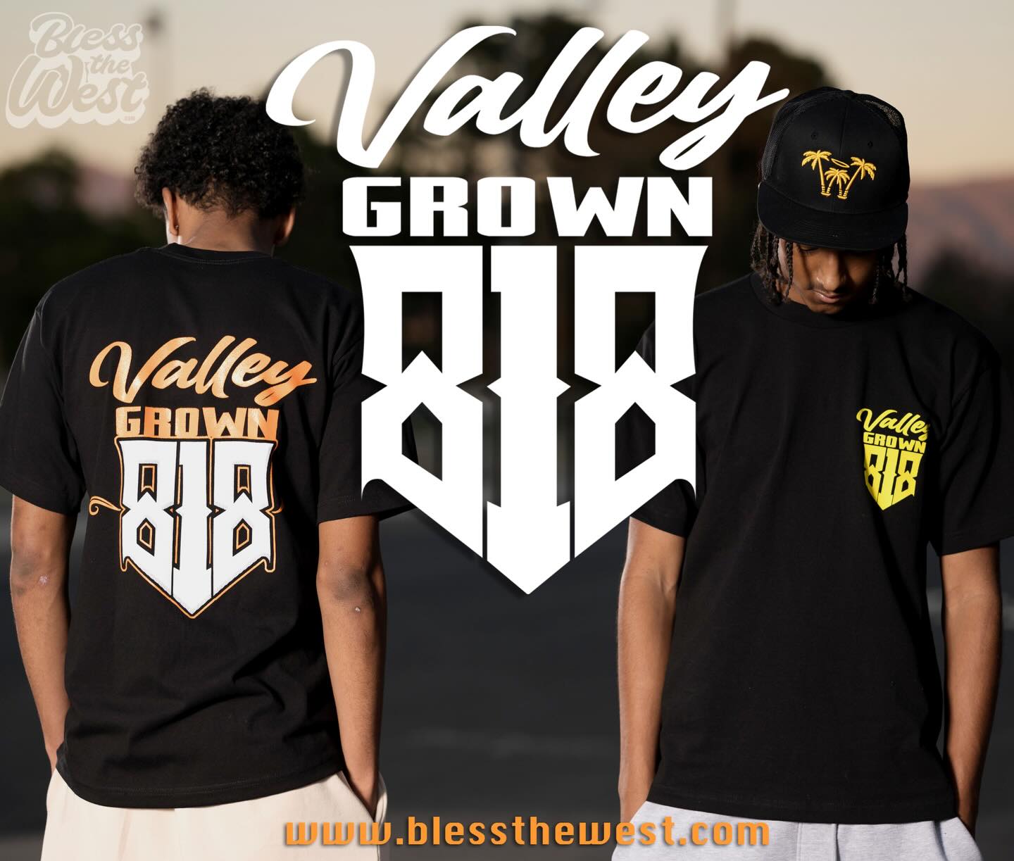 Bless the West Clothing presents our
Valley Grown Collection. Made out West….
the SFV to be specific!
#sfvalley #818 #818valley #westcoast #streetwear #sanfernando #lakeviewterrace #pacoima #sylmar #vannuyscruisenight #panorama #reseda #canogapark #arleta #missionhills #granadahills #chatsworth #encino #northridge #northhills #sunvalley #burbank #hansenhillls #sunland #tarzana #woodlandhills #shermanoaks #northhollywood