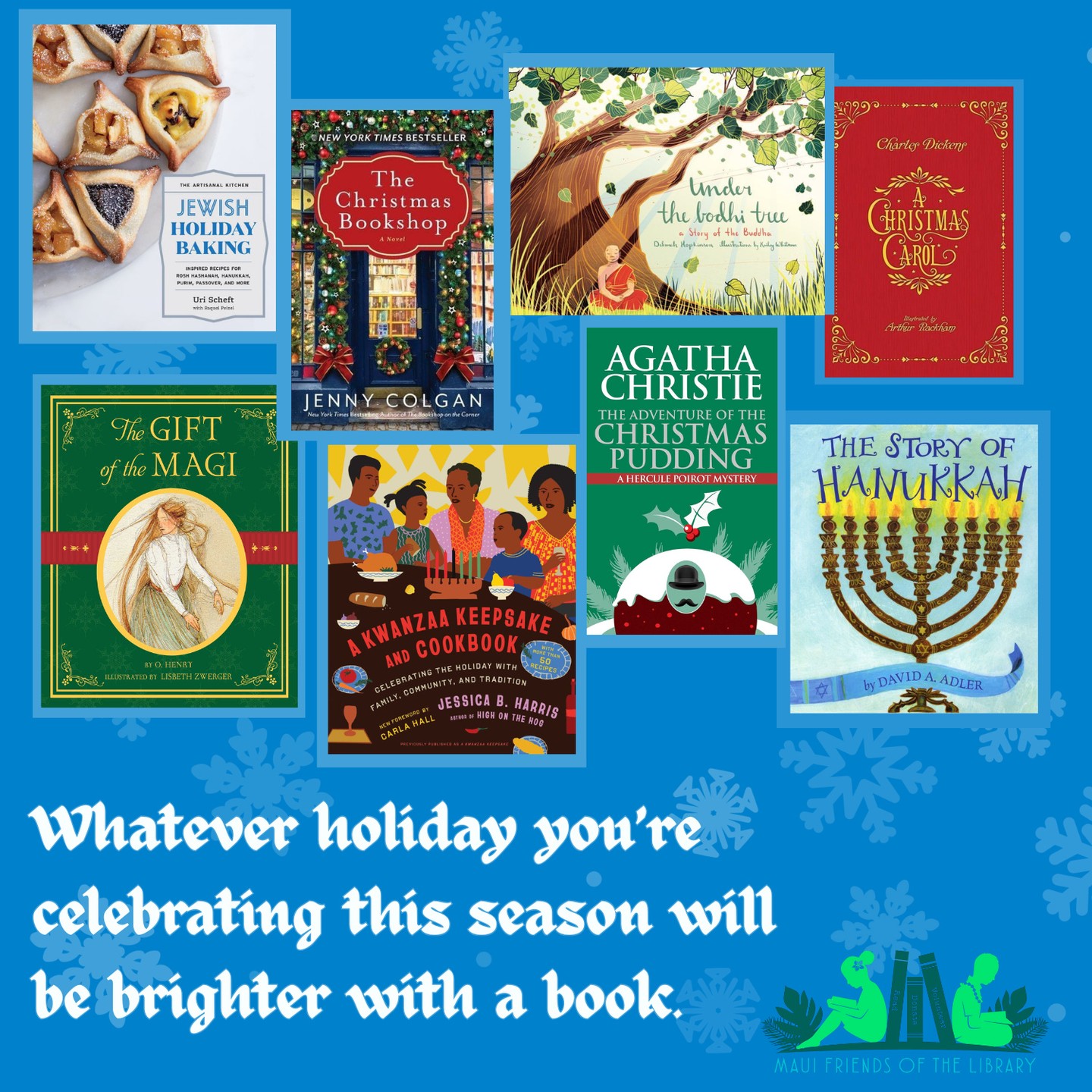 The holidays are upon us once more! Amidst the hustle and bustle, take some time for yourself and read a book to enhance your own holiday or to learn about holidays others may be celebrating. Maui Friends of the Library has a large selection of books just waiting for you to discover holidays around the world and in your own neighborhood!
Locations:
Kihei at 95 E Lipoa
Kahului at Queen Ka’ahumanu Center
Pu’unene at East Camp 5 Rd
Please help us out! Like, Follow, and Share us on Facebook and Instagram.
#MauiFriendsoftheLibrary #MauiBookstore #UsedBooks #ReadMoreBooks #supportyourlocallibrary #MauiBooks #mfol #Christmasgifts #Hanukkahgifts #MauiNonProfit #kidsbooks #ReadBooks #MauiGifts #Books #Hawaiiana # #HawaiianBooks #KeikiBooks #ShopLocal #SupportLocalMaui #booklover #bookclub #volunteerMaui #bibliophile #shopsmall #buylocal #shoplocal #NeedVolunteersMaui #treatyourself #supportlocalbusiness #shopsmallbusiness