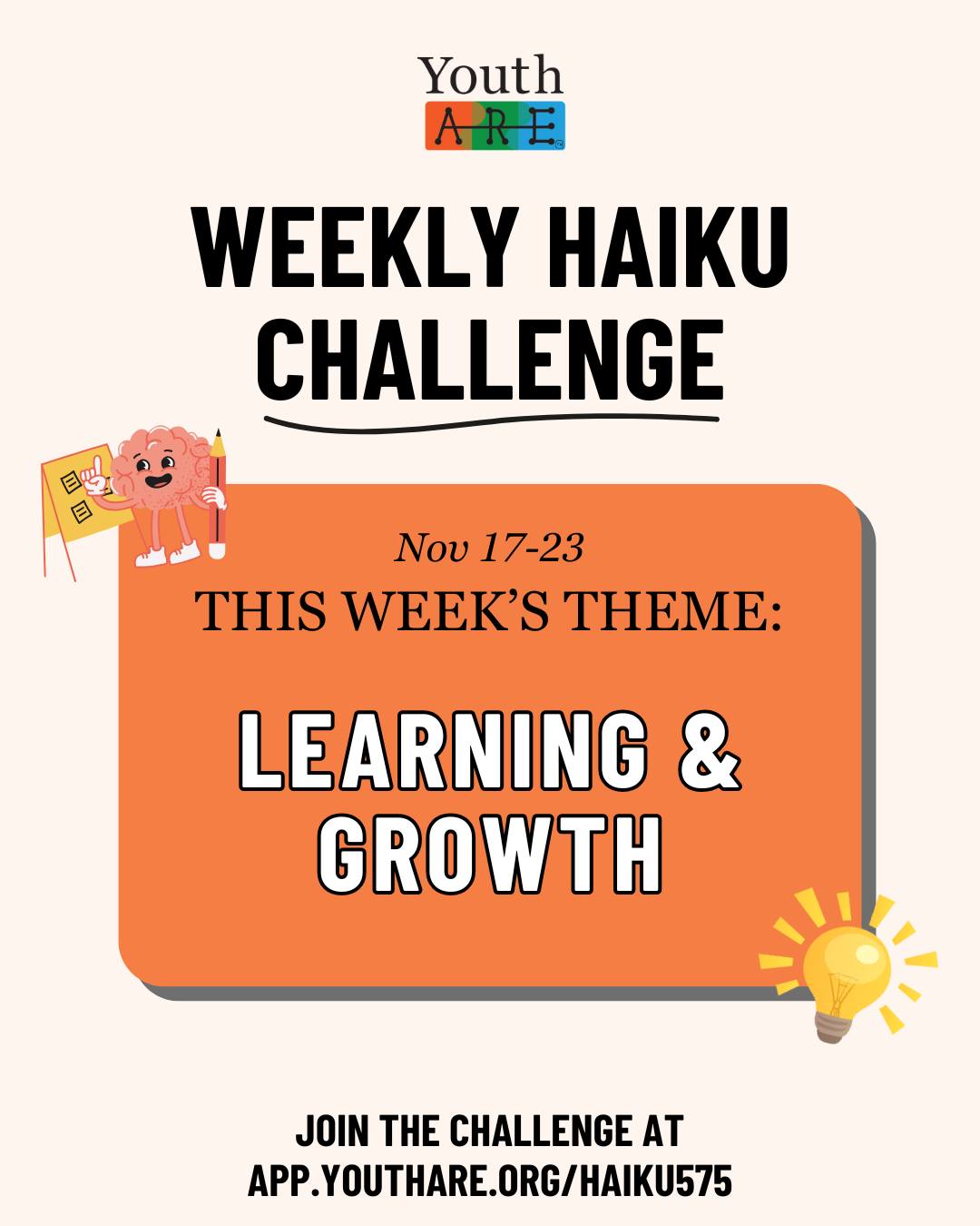 This week’s haiku theme is learning & growth, representing the things that shape who we are and who we’re becoming.💡
Think about the skills you’re building, the challenges that taught you something new, or the ways your perspective has shifted this year. A single haiku can capture a whole journey.
🏆 And don’t forget: for the next three weeks, US-based participants are eligible to win a free Youth ARE ornament! We’ll choose up to five winners, and you can boost your chances by submitting multiple haikus.
Share your words, explore the theme, and join the fun: https://app.youthare.org/haiku575