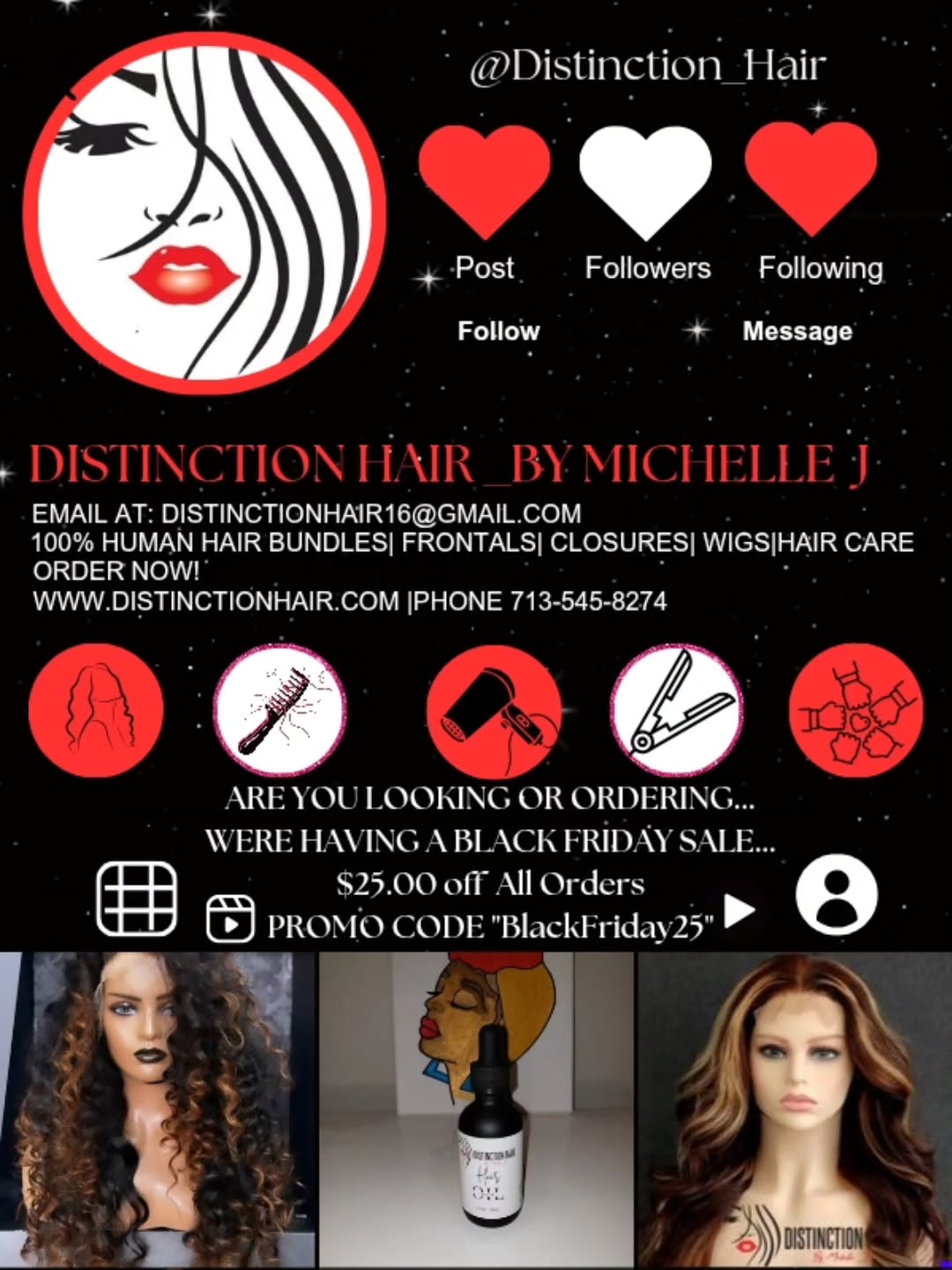 BLACK FRIDAY IS IN EFFECT...
Get Into The Distinction Effect...
Distinction Hair by Michelle J.
Apply $25 off all products/orders with the promo code "BlackFriday25"
https://www.distinctionhair.com
We accept Afterpay, Affirm and Klarna for those looking to pay over time for your order..
The Distinction Effect..
"Dare to be Different"
💆🏾Come get your hair💆🏾 (Bundles,frontals, closures,customized wigs,hair accessories,hair growth oil)
Hair Prices
16-18"- 65.00
20-22"-75.00
24-26"-85.00
28-30"- 95.00
32-34"-125.00
34-40"-145.00
-613 Collection
16-18"- 75.00
20-22"-85.00
24-26"-95.00
28-30"- 105.00
32-34"-135.00
34-40"-155.00
-613 Raw Collection (Add 20.00 to price for Raw Collection)
-Closures to include HD/Transparent 4×4,5×5:125.00
-Frontals to include HD/Transparent/360: 165.00-200.00
-Wigs: Starting at 260.00-550.00
-Customized Closure Wigs: Starting at 320.00-560.00
-Customized Frontal Wigs: 360.00-600.00
Hair Accessories: Satin Bonnetts 20.00
Hair Tie: 10.00
Hair Growth Oil: 20.00
Hair in stock/Hair on hand
Pickup,Delivery,Shipping,
Pre-order
Textures: Straight,Natural Wave,Water Wave,Loose Wave,Body Wave,Deep Wave,French Curl, Kinky Curl
#fypage #hairextensions #distinctionhair wigsforsale