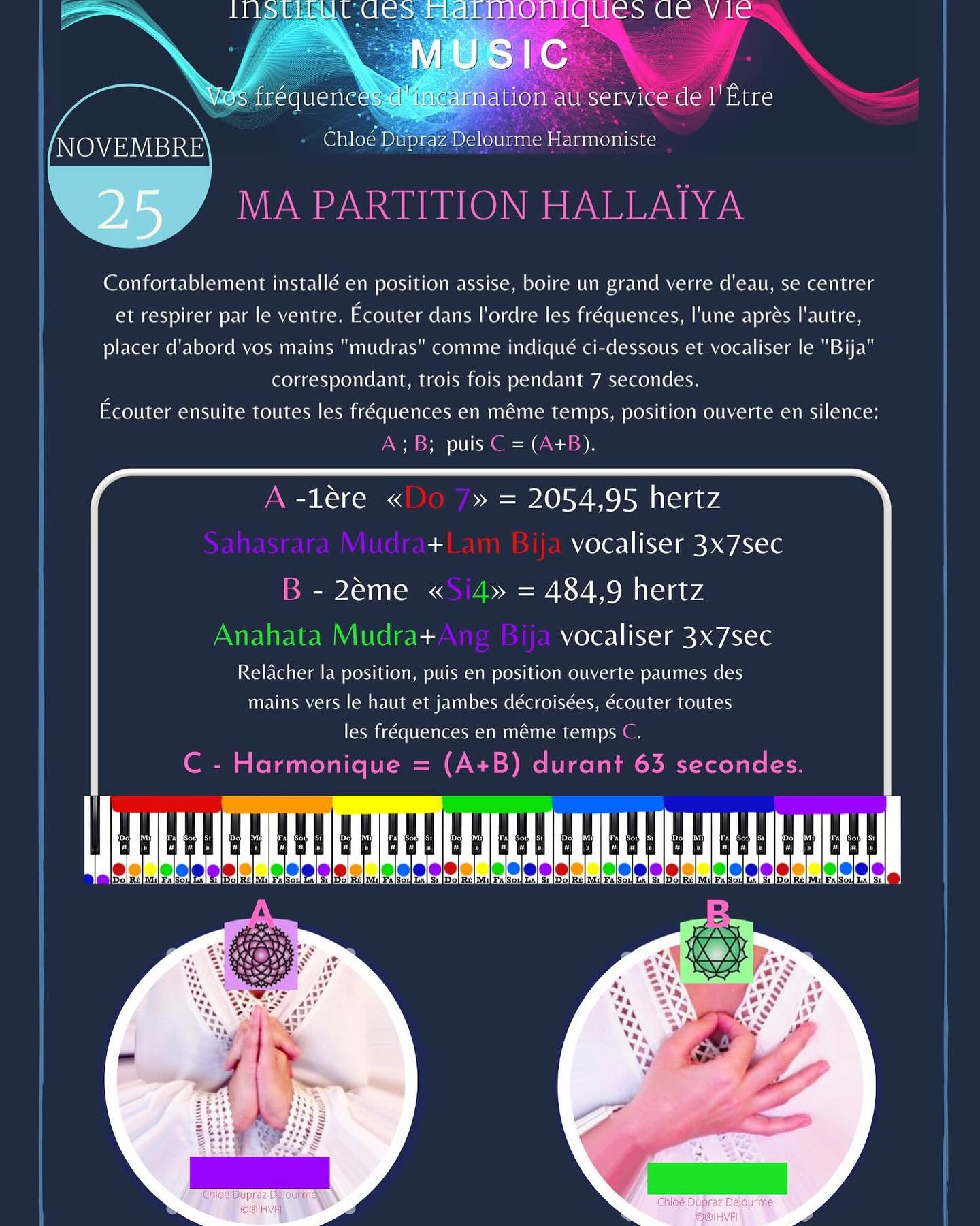 🌈🎼25 novembre : Journée Do7 et Si4 :
❤️Do7💟 : vibre à 2054,95 hertz: Do Racine ( captation, & mise en place) sur l’octave 7 de la Couronne (cherche un trésor, exigence honorée). Journée de captation et grande mise en cohérence pour toute l’octave durant les sept prochains jours.
Son message : Grande étape de changement dans la dynamique de nouvelle implantation de notre capacité à s’inscrire dans quelque chose de plus grand que notre humain, mais déterminé en sa mise place constructive et ferme! Le cosmique en soutien, notre réalisation suit son cours, doucement mais surement.
Je me rattache à la terre, j’assure ma survie, ma sécurité, j’ai de la force, je suis stable, sans peur, je suis en lien avec mes proches.
Je prends conscience de ma spiritualité, je sais, je suis, je lâche prise, et mon niveau de conscience augmente, je comprends.
J’ai franchi le pas et m’ implique enfin dans ce qui pouvait me rebuter auparavant, mais nécessaire désormais. Car je créé et initie le monde qui m’inspire ici et maintenant.
C’est fort et magnifique, évident!
💟Si4💚 : vibre à 484,9 hertz : Si couronne (cherche un trésor, exigence honorée) sur l’octave 4 le coeur (« s’Autoriser à exister) le service à soi.
Son message : Désir de faire grandir en soi nos co-complémentarités, créations en partage et d’enfin oeuvrer à travers nos compétences innées et acquises. En un ensemble réalisé, motivant et prometteur. Avec un sentiment satisfait de se sentir à sa place.
Je m’aime et j’aime, j’ai beaucoup d’estime pour moi et je me respecte, je reçois et je donne de l’amour.
Du 💟25/11 au 1er/12💟, nous vibrons sur l’octave de la couronne, cette octave s’impose à nous en profondeur et nous active, ré-active dans notre alignement puissant, une autorité naturelle se met en place et ça fait du bien de manifester, ce n’est plus une lutte, cela se fait naturellement.
Sereinement !!!😍
Chloé Hallaïya ⭐️
🌈🎼🎹❤️🧡💛💚💙💜💟
Retrouvez-moi sur notre site en cliquant ci-après : https://www.harmoniste.fr/ihvfi-chloé