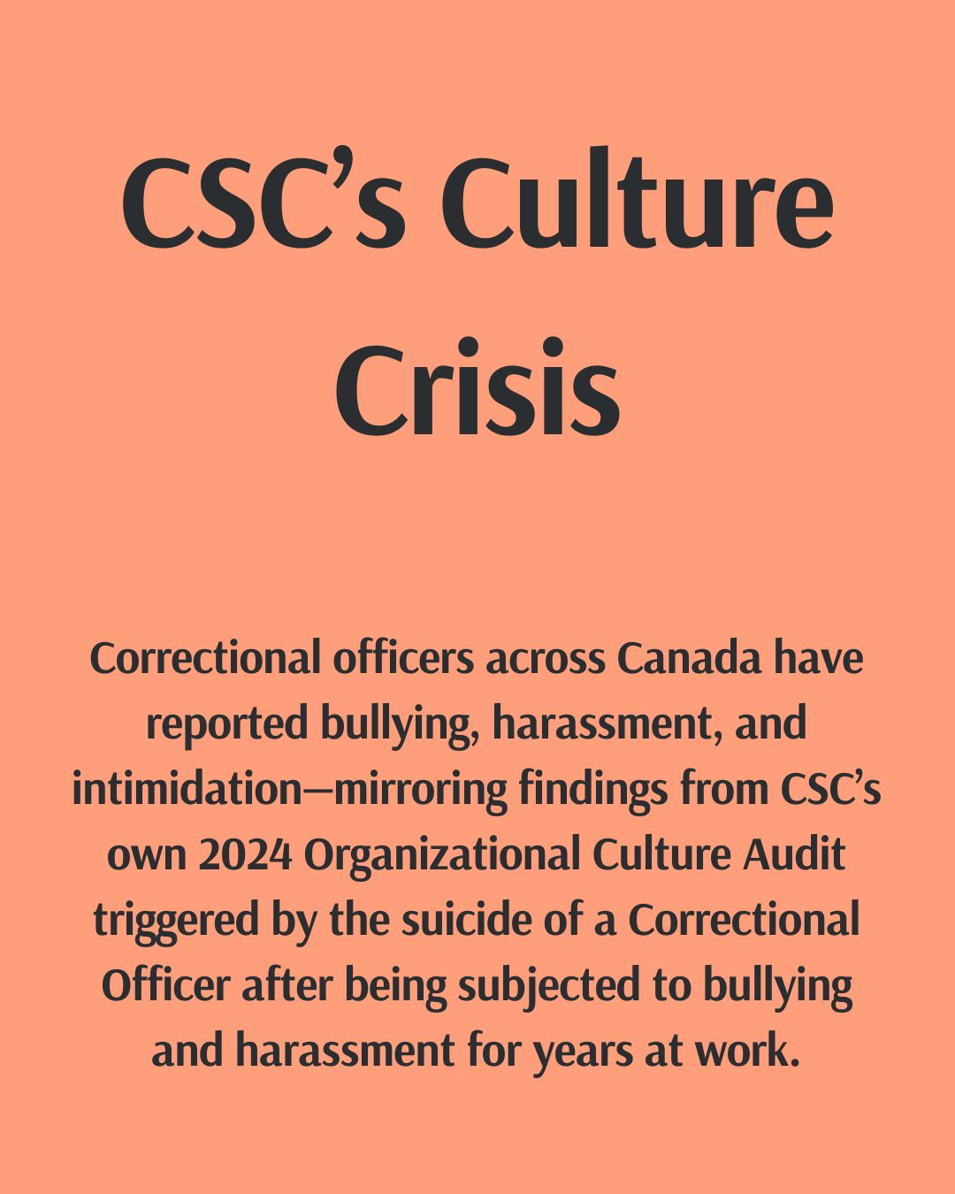 CSC has recognized the harm caused by internal bullying and harassment by investing in leadership roles aimed at repairing workplace culture.
But the conversation can’t end at the staff room door. If toxic behaviour is serious enough to warrant intervention among employees, it must also raise questions about how prisoners, who cannot walk away, are being treated.
Why is the safety and dignity of workers a priority, but not the safety and dignity of prisoners?