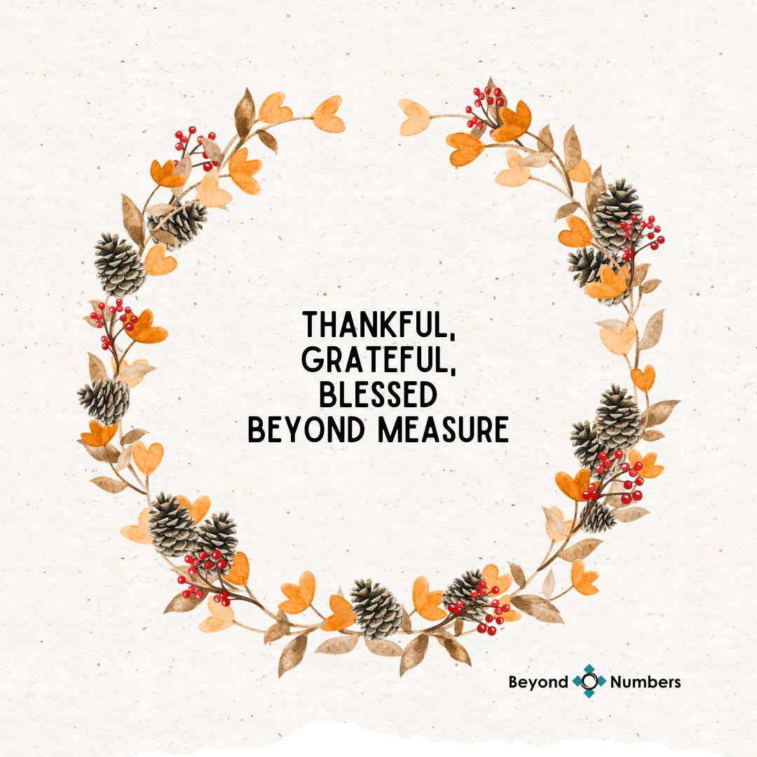 Thankful, grateful, blessed beyond measure.
Wishing you a wonderful Thanksgiving from all of us at Beyond Numbers. 🧡