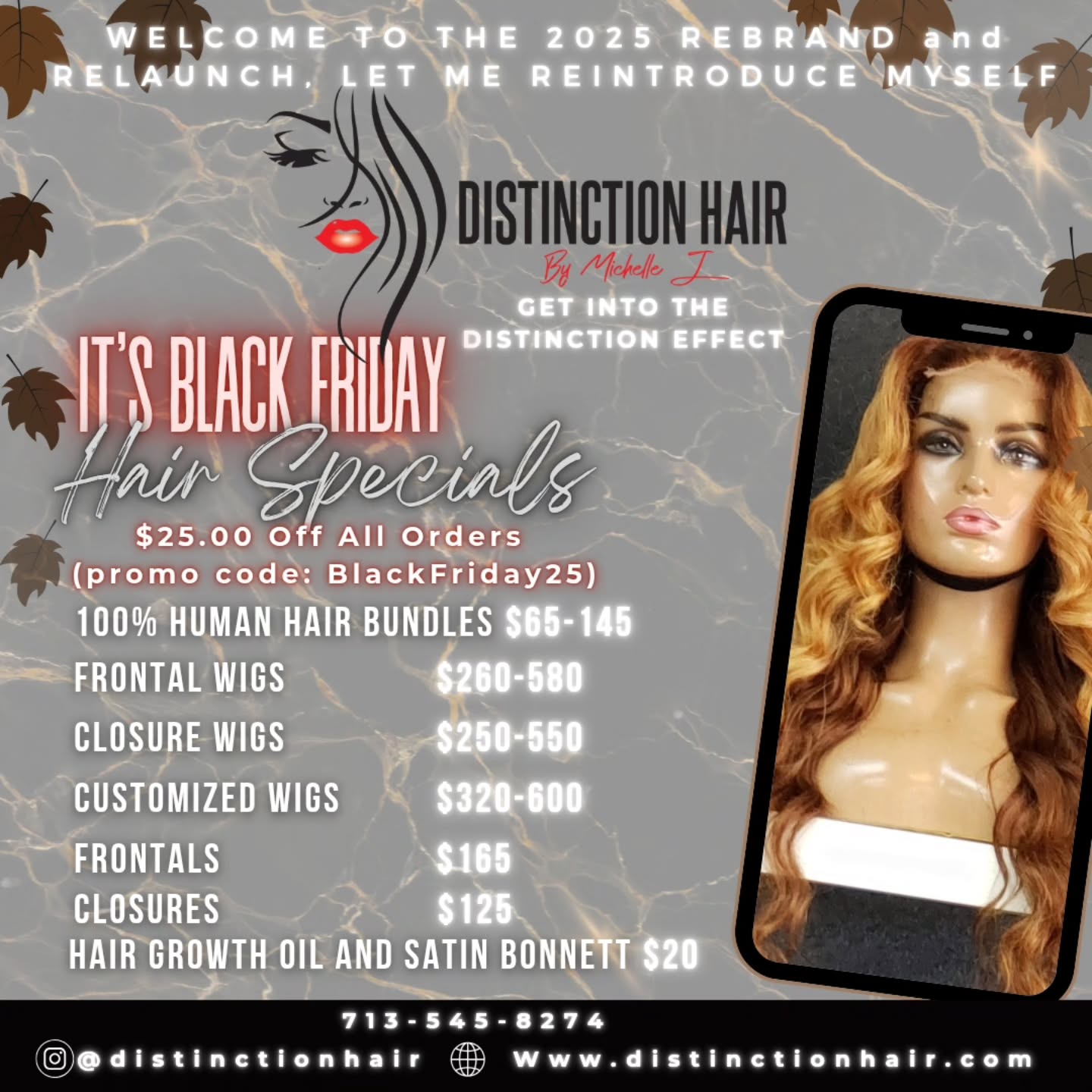 BLACK FRIDAY IS HERE AND WERE ACTIVE... Get Into The Distinction Effect...
Distinction Hair by Michelle J.
Apply $25 off all orders with the promo code "BlackFriday25"
https://www.distinctionhair.com
We accept Afterpay, Affirm and Klarna for those looking to pay over time for your order..
The Distinction Effect..
"Dare to be Different"
💆🏾Come get your hair💆🏾 (Bundles,frontals, closures,customized wigs,hair accessories,hair growth oil)
Hair Prices
16-18"- 65.00
20-22"-75.00
24-26"-85.00
28-30"- 95.00
32-34"-125.00
34-40"-145.00
-613 Collection
16-18"- 75.00
20-22"-85.00
24-26"-95.00
28-30"- 105.00
32-34"-135.00
34-40"-155.00
-613 Raw Collection (Add 20.00 to price for Raw Collection)
-Closures to include HD/Transparent 4×4,5×5:125.00
-Frontals to include HD/Transparent/360: 165.00-200.00
-Wigs: Starting at 260.00-550.00
-Customized Closure Wigs: Starting at 320.00-560.00
-Customized Frontal Wigs: 360.00-600.00
Hair Accessories: Satin Bonnetts 20.00
Hair Tie: 10.00
Hair Growth Oil: 20.00
Hair in stock/Hair on hand
Pickup,Delivery,Shipping,
Pre-order
Textures: Straight,Natural Wave,Water Wave,Loose Wave,Body Wave,Deep Wave,French Curl, Kinky Curl
#fypage #hairextensions #distinctionhair wigsforsale
BLACK FRIDAY SALE