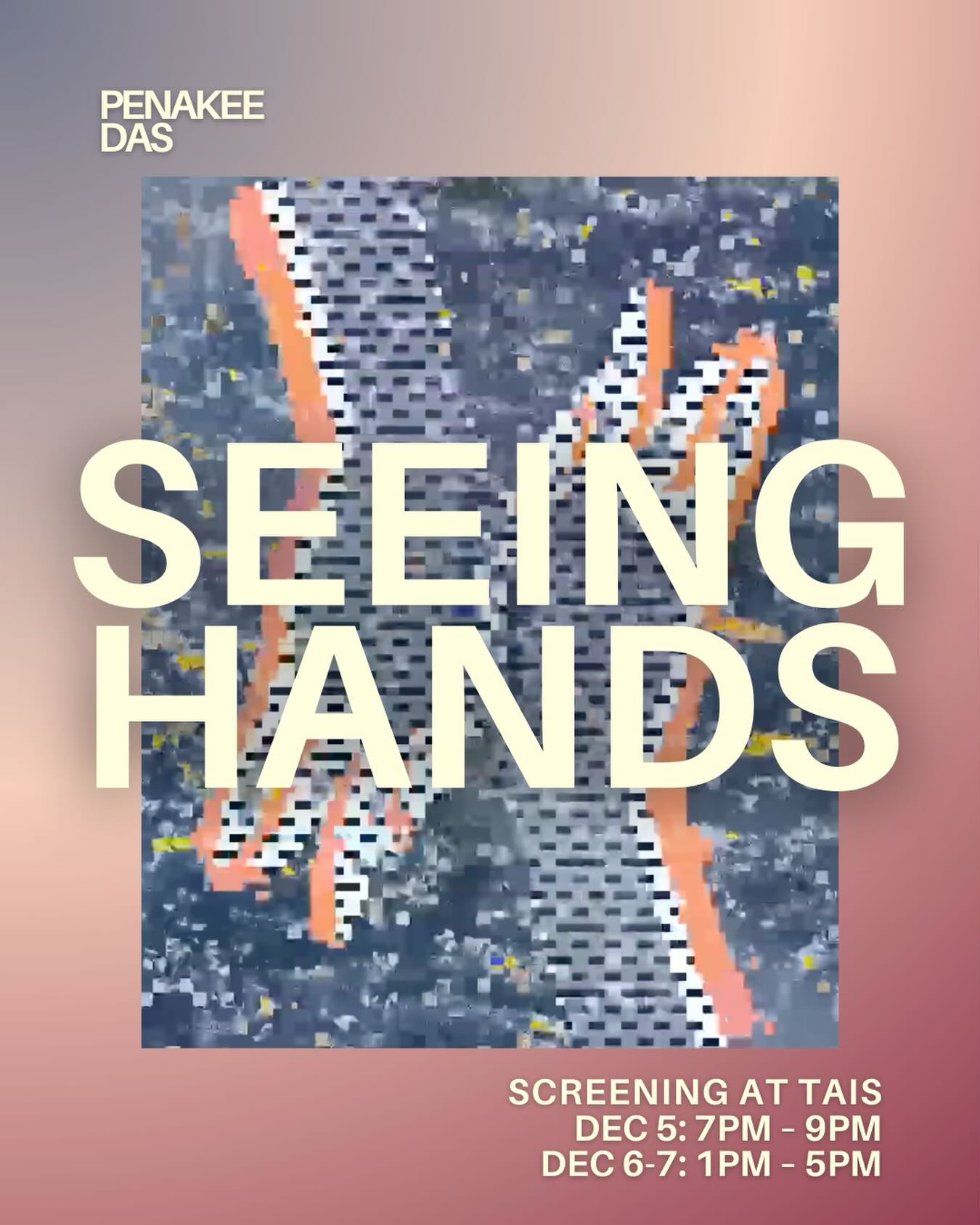 Seeing Hands by Penakee Das
Abstract animated short film screening at TAIS from Dec 5-7
Artist’s Note: Describing my hallucinations was the hardest part of every doctor’s visit. Using animation I visualize them and the journey I took to accept hallucinations as part of my sight.
Alt text: Still image from the film of two abstract pink and blue hands on pixelated blue background. Surrounding the still image is a gradient of blue to mauve from top left to bottom right of page.