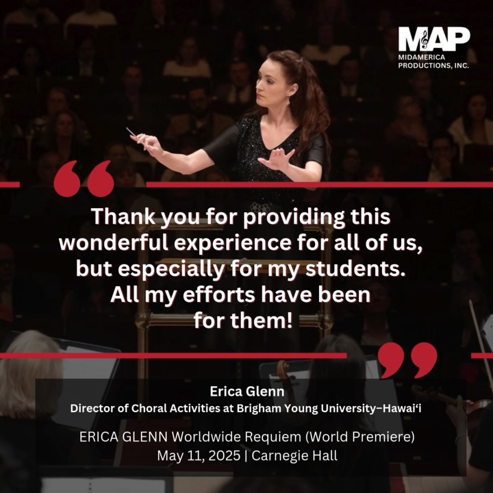 We’re honored to share these reflections from Erica Glenn, Director of Choral Activities at Brigham Young University–Hawai‘i, following the World Premiere of her Worldwide Requiem at Carnegie Hall — May 11, 2025:
“Thank you for providing this wonderful experience for all of us, but especially for my students. All my efforts have been for them!” ✨🎶
Her students shared their own heartfelt impressions:
💬 “This entire experience has changed my life… Sharing our stories, our culture, and our music on one of the most iconic stages in the world was beyond anything I ever imagined.”
💬 “When we stepped onto the Carnegie Hall stage for rehearsal and sang Pie Jesu, I couldn’t hold back the tears.”
💬 “I’ve come to realize how powerful and pure music can be… It helped me appreciate other cultures more deeply and reminded me that we can be one despite our differences. Music is our shared language.” 🎵
#MAP2025 #CarnegieHall #WorldwideRequiem #EricaGlenn #ChoralMusic #StudentVoices #MidAmericaProductions #OnTheMAP #TestimonialTuesday