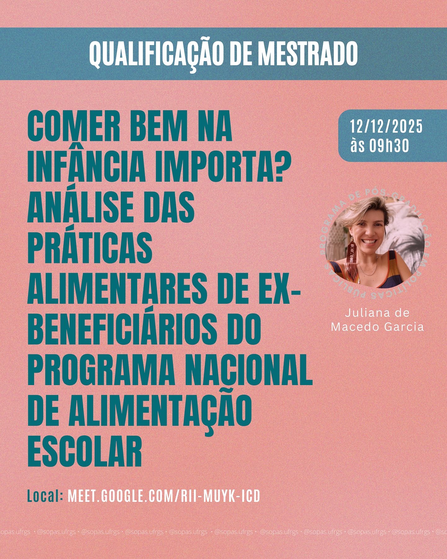 📚 Qualificação de Mestrado em Políticas Públicas
No dia 12/12 (sexta-feira), às 9h30, a Mestranda Juliana de Macedo Garcia qualificará seu projeto de dissertação intitulado “Comer bem na infância importa? Análise das práticas alimentares de ex-beneficiários do Programa Nacional de Alimentação Escolar”, realizada sob orientação do professor Paulo Niederle.
A defesa será remota, pelo Google Meet (endereço na imagem).