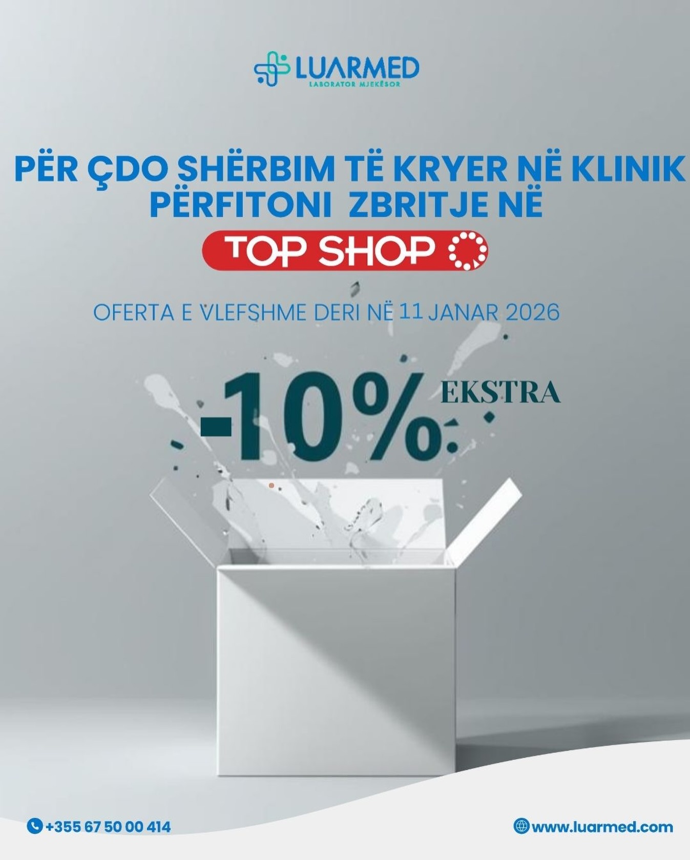 ▫️Përfitoni më shumë nga çdo shërbim laboratorik i kryer në klinikë!
▫️Në LUARMED, për çdo shërbim të kryer, ju merrni -10% zbritje EKSTRA në blerjet tuaja në TOP SHOP.
🗓 Oferta është aktive nga data 11 Dhjetor deri më 11 Janar 2026.
🚩Kujtes: Në këtë ofert nuk përfshihen dyshekët.
@topshop_albania