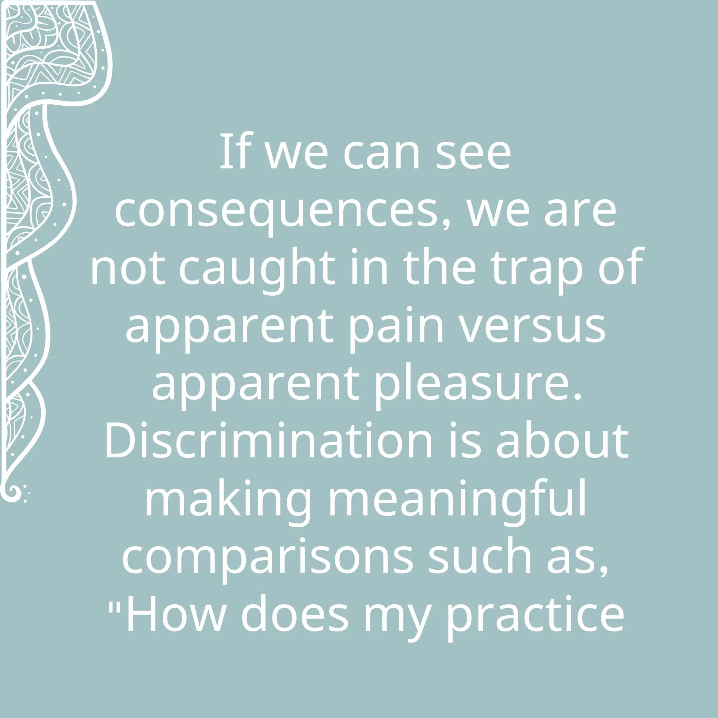 If we can see consequences, we are not caught in the trap of apparent pain versus apparent pleasure. Discrimination is about making meaningful comparisons such as, "How does my practice compare with that of yesterday?" or "How does the stretch on my left leg compare with that on my right?" You may well find the right leg is asleep. Initially, this is a process of
trial and error. Later we can learn to avoid error. In headstand pose, for example, something that usually goes wrong is that the upper arm shortens. Memory warns us to be careful before that happens. In this way, we break down bad habits. This is a useful discrimination that awakens awareness.
如果我們能夠看清因果、我們就不會陷於表像的苦樂之中。分別智是要作出有意義的對比,比如「我今天的修習與昨日有何不同?」「我左腿的伸展與右腿相比又如何?」你很可能會發現右腿根本在睡覺。起初這是一個嘗試與失誤次第出現的過程。以後我們就要學會避免失誤。比如在頭倒立這個體位法中,通常發生的錯誤是上臂縮短。而記憶會在這種情況發生之前告誡我們小心謹慎。這樣,我們就可以打破壞的習慣。分別智可喚醒我們醒覺的意識。
Extracted from “Light on Life”
by B.K.S. Iyengar
#LightOnLife
#IyengarYoga #Yoga #QuarryBayYoga #NorthPointYoga #YogaForKnees #YogaForHips #Backcare #ImproveCirculation #PostureCorrection #YogaPractice #HealthyBack #HealthyNeck
#MindBodySoul
#艾揚格瑜伽 #足健 #膝痛 #健脊瑜伽 #瑜伽式子 #矯正不良姿勢 #改善血液循環 #身心靈 #艾揚格瑜伽聖經