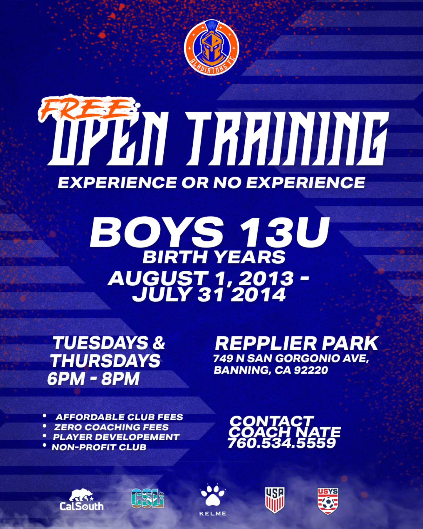 Gladiators FC is opening FREE Open Training for all boys born August 1, 2013 – July 31, 2014 under the updated 13U age division regulations!
Whether your child has experience or no experience, this is the perfect opportunity to get quality training, build confidence, and grow in a competitive but supportive environment.
📅 Tuesdays & Thursdays | 6PM–8PM
📍 Repplier Park – 749 N San Gorgonio Ave, Banning, CA
📞 Contact Coach Nate: 760.534.5559
#GladiatorsFC #13U #YouthSoccer #BanningCA #CalSouth #CSL #PlayerDevelopment #OpenTraining