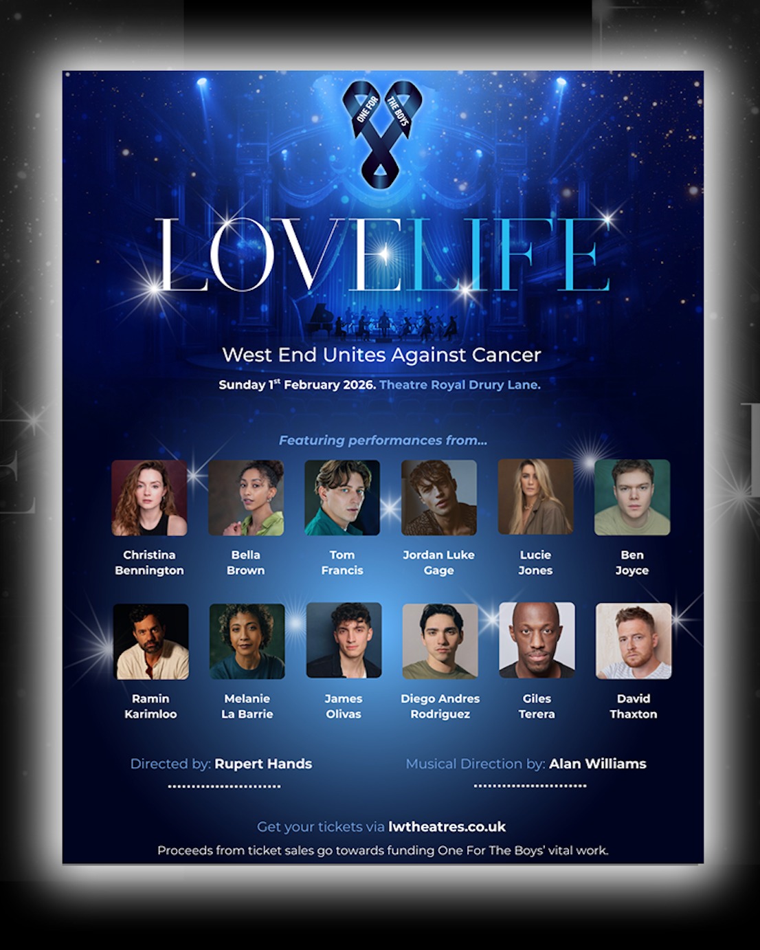 LOVE LIFE - WEST END UNITES AGAINST CANCERT
Taking place on 1 February 2026, this one night only concert is led by MD Alan Williams and director Rupert Hands, starring exclusive performances and collaborations with some of the biggest talent in the West End including:
Olivier Award Winners Giles Terera MBE, Tom Francis and David Thaxton. Alongside Diego Andrés Rodriguez, Bella Brown, James Olivas, Ramin Karimloo, Jordan Luke Gage, Lucie Jones, Ben Joyce, Melanie La Barrie and Christina Bennington - with more to come!