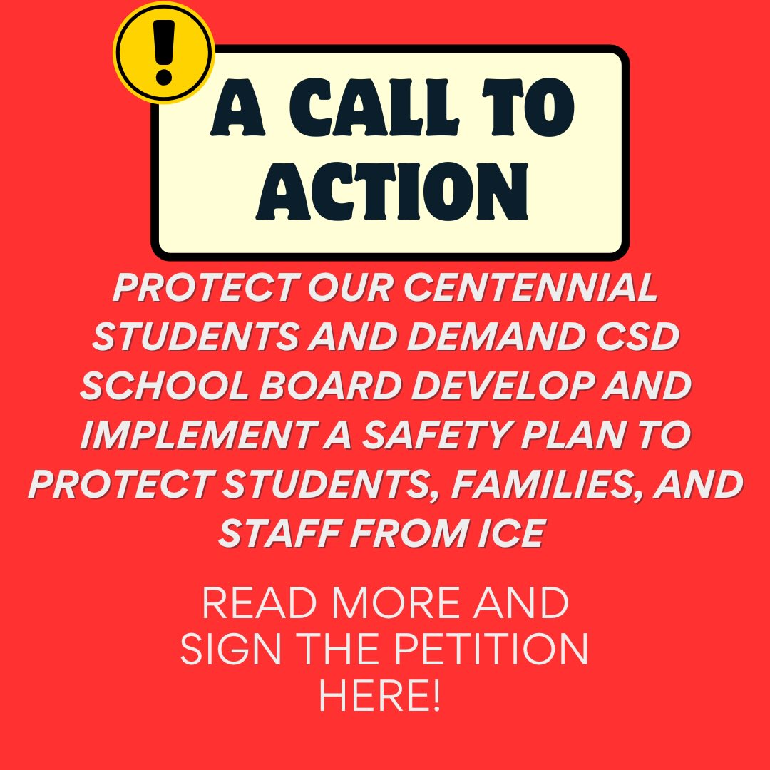 PROTECT OUR CENTENNIAL STUDENTS AND DEMAND CSD SCHOOL BOARD DEVELOP AND IMPLEMENT A SAFETY PLAN TO PROTECT STUDENTS, FAMILIES, AND STAFF FROM ICE !
WE HAVE DOCUMENTED:
• UNMARKED VEHICLES CIRCLING SCHOOL ZONES
• MASKED AGENTS REFUSING TO IDENTIFY THEMSELVES OR PRODUCE WARRANTS
• FAMILIES FLEEING SCHOOL EVENTS OUT OF FEAR
• CHILDREN TRAUMATIZED BY THE SUDDEN DISAPPEARANCE OF PARENTS OR CAREGIVERS
• CHILDREN AFRAID TO ATTEND SCHOOL
WE DEMAND ACTION TO MATCH THE “EVERY STUDENT BELONGS” PR0CLAMATION WHICH STATES, CENTENNIAL SD WILL DO “everything in its power to protect, defend, and keep safe the children in our care”.
Read our demands and sign the petition via the QR code. #abolishice